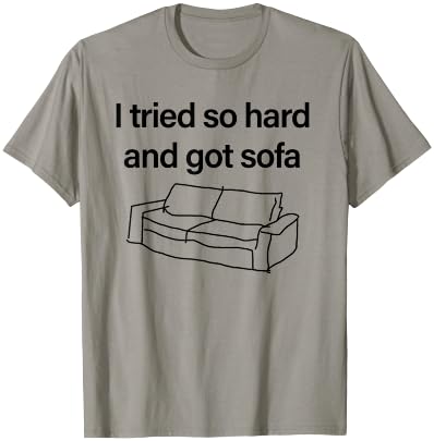I Tried So Hard And Got Sofa - Funny Meme Quote Sarcastic T-Shirt - T-Shirt | Sand