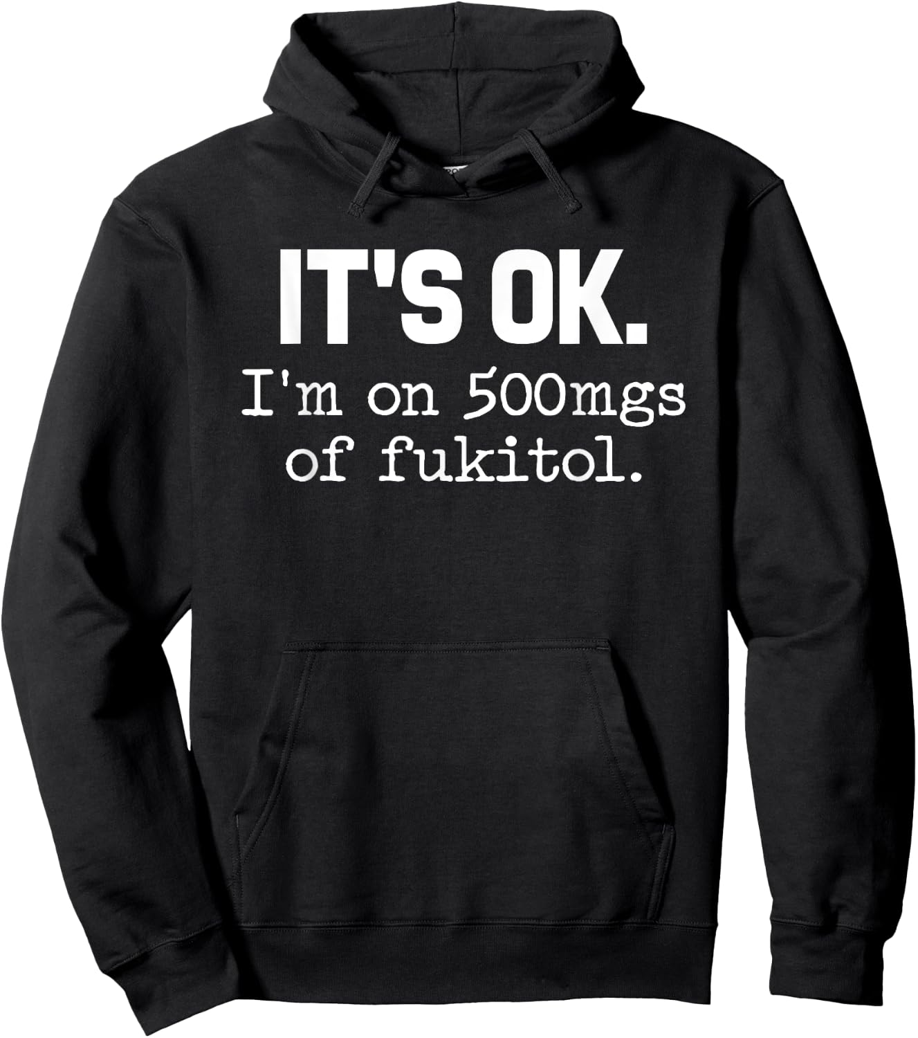 'It's ok I'm on 500mg of Fukitol Funny Sarcasm Hoodie - Hoodie | Black
