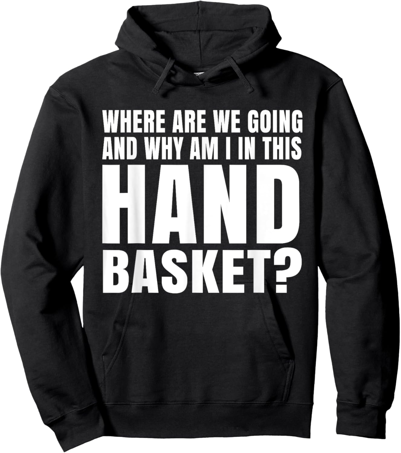Where Are We Going And Why Am I In This Hand Basket Shirt Hoodie - Hoodie | Black