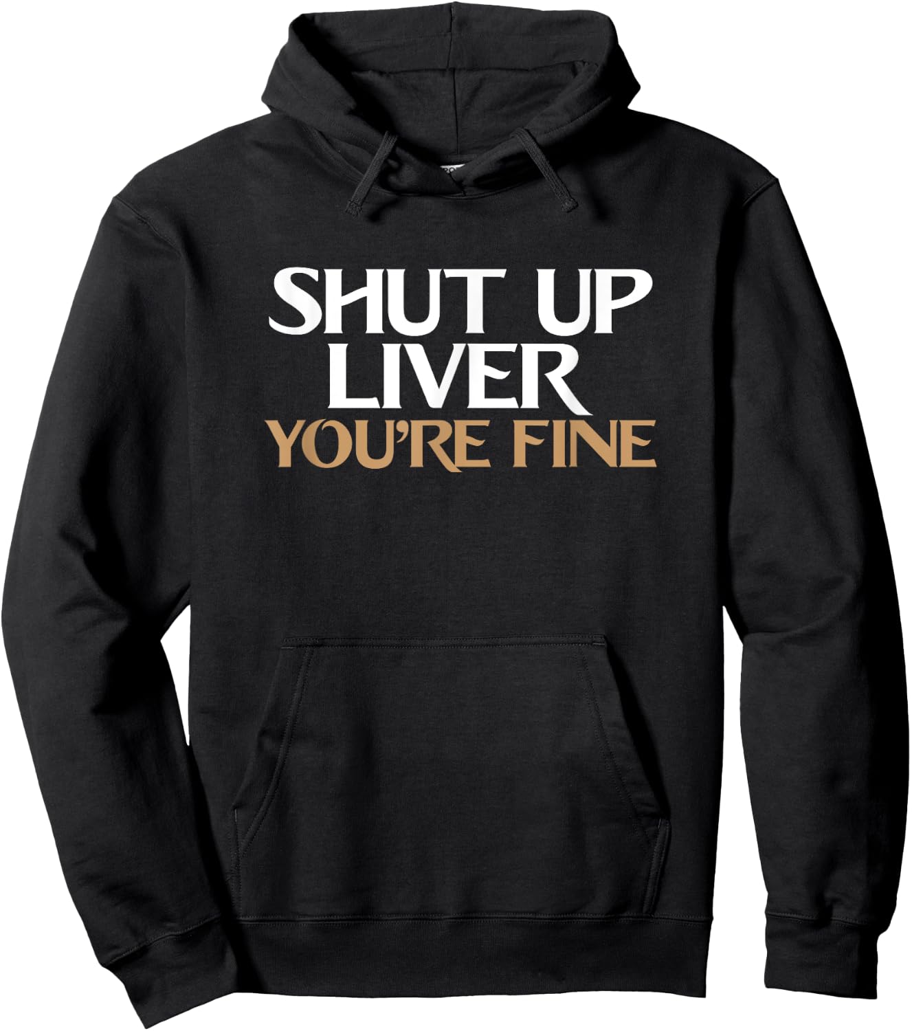 Shut Up Liver You're Fine T Shirt Hoodie - Hoodie | Black