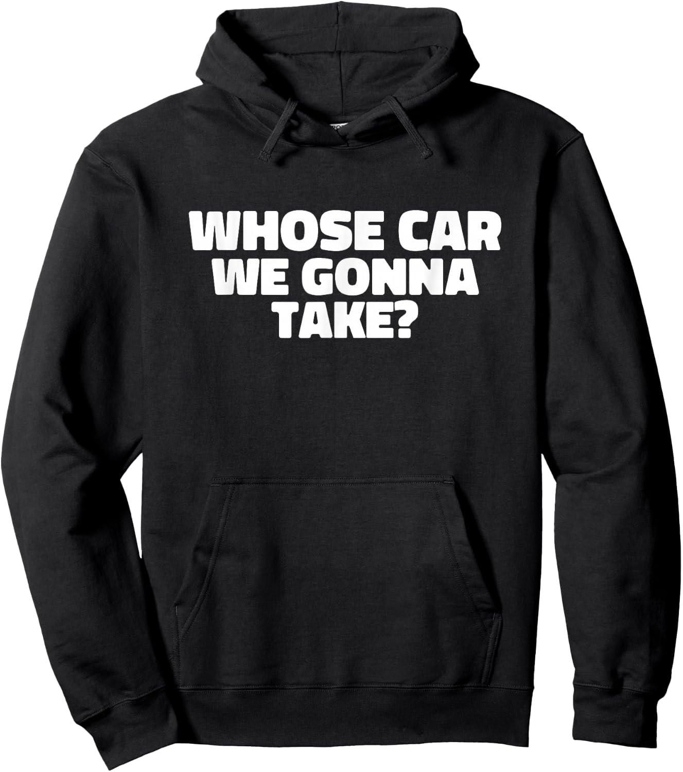 Whose Car We Gonna Take Hoodie - Hoodie | Black
