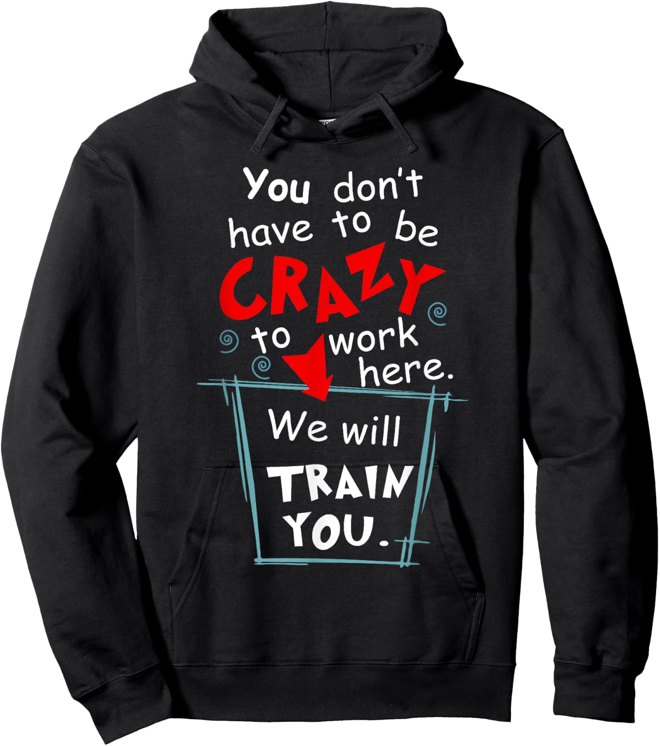 You Don't Have To Be Crazy To Work Here We'll Train You Hoodie - Hoodie | Black