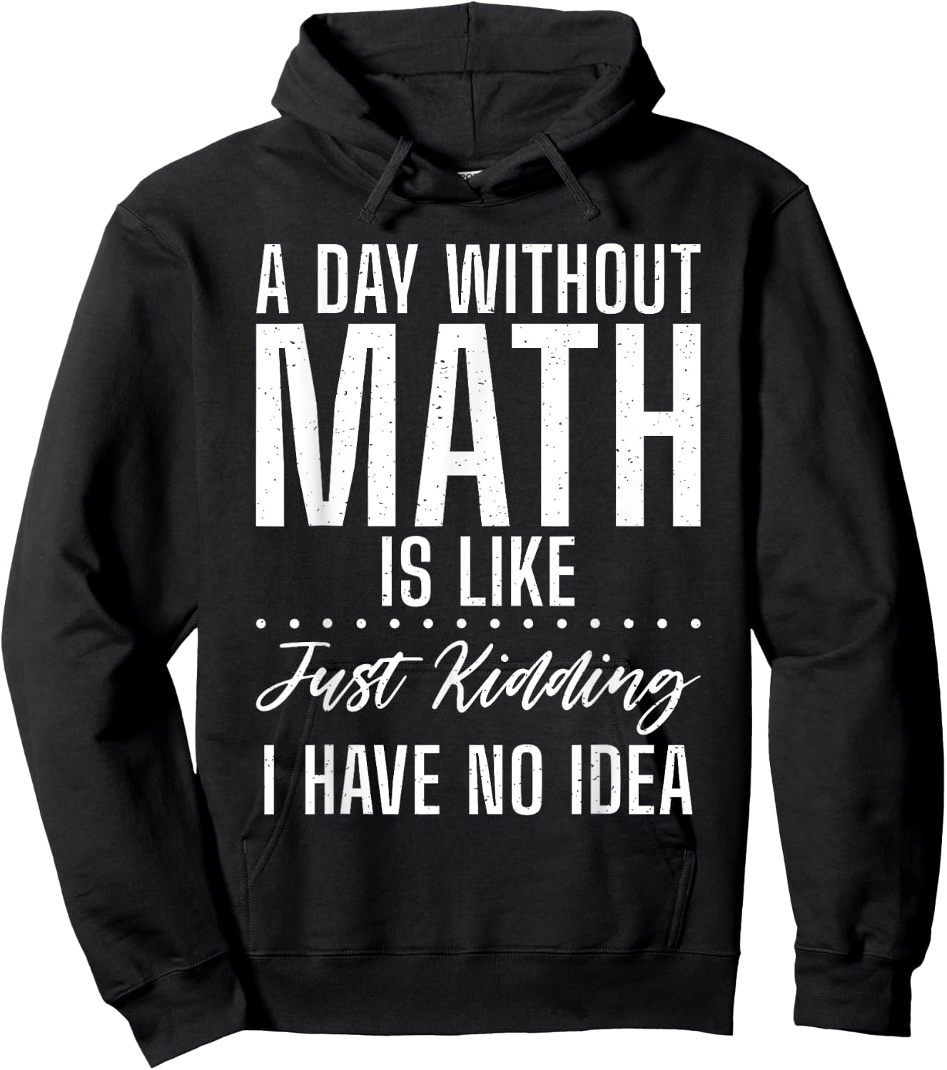 A Day without Math is like just kidding i have no Idea Math Hoodie - Hoodie | Black