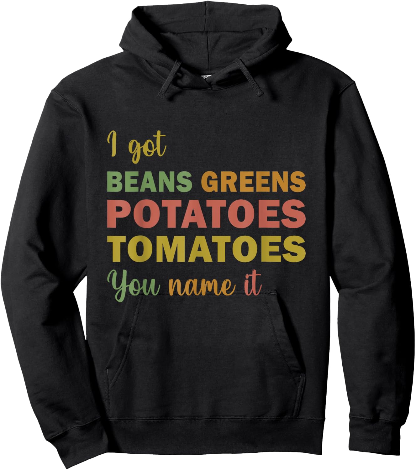 I Got Beans Greens Potatoes Tomatoes You Name It funny Hoodie - Hoodie | Black