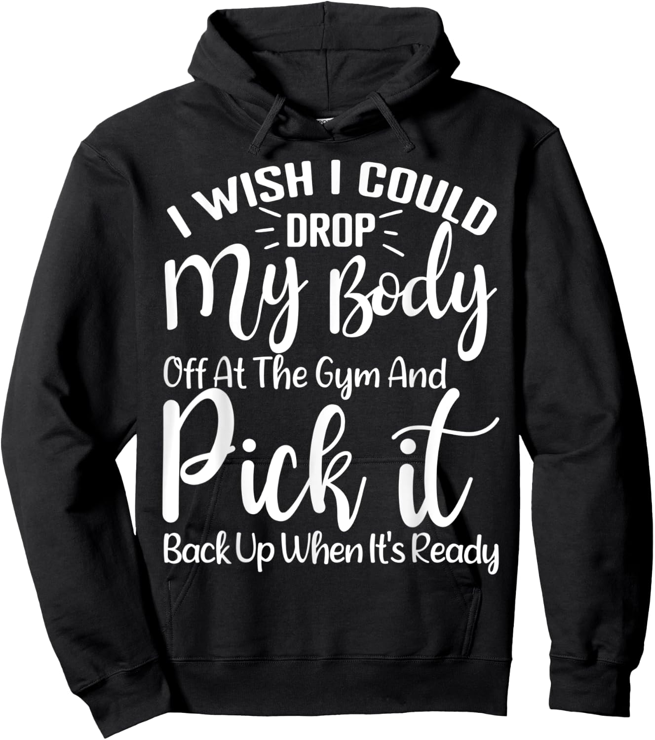 I Wish I Could Drop My Body Off At Gym and Pick It Back Up Hoodie - Hoodie | Black