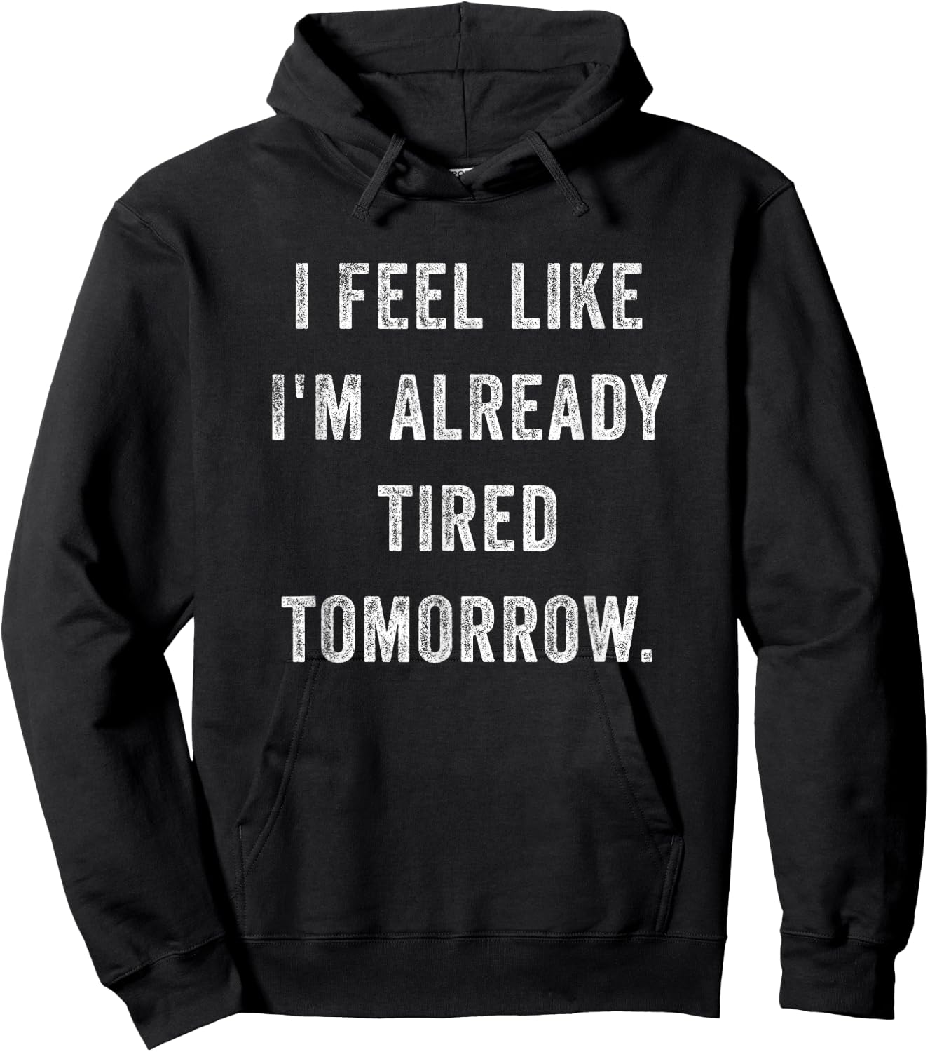 I Feel Like I'm Already Tired Tomorrow Funny Sarcastic Quote Hoodie - Hoodie | Black