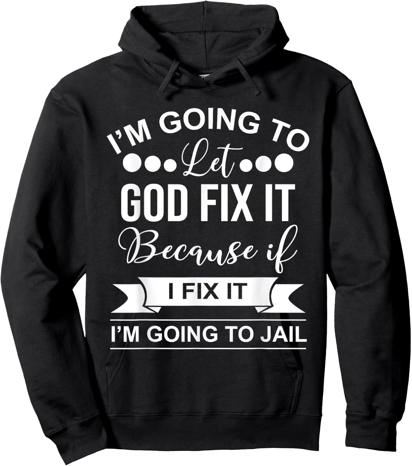 I'm Going To Let God Fix It Because If I Fix It I'm Going To Hoodie - Hoodie | Black