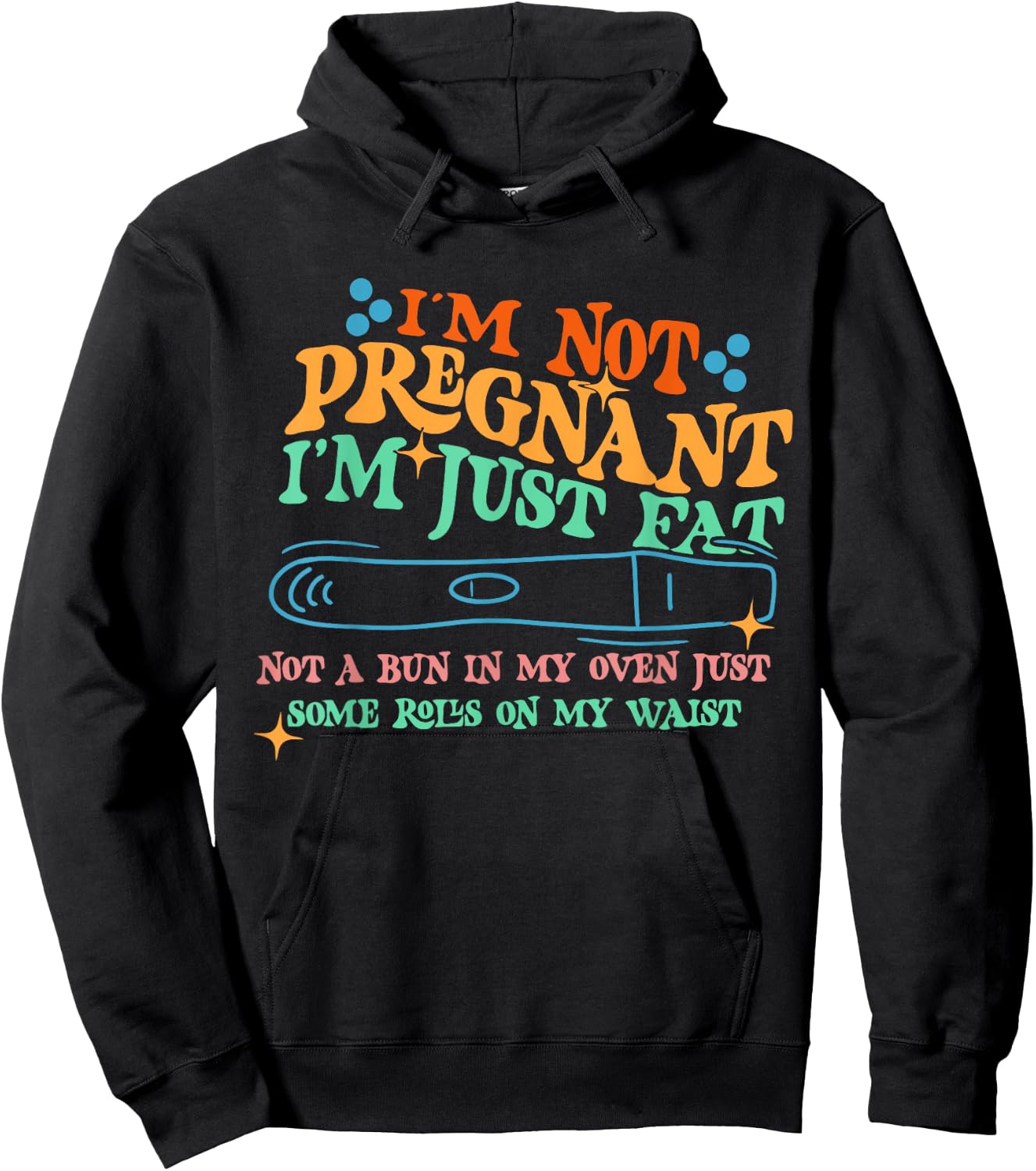 I'm Not: Pregnant I'm Just Fat Not A Bun In My Oven Hoodie - Hoodie | Black