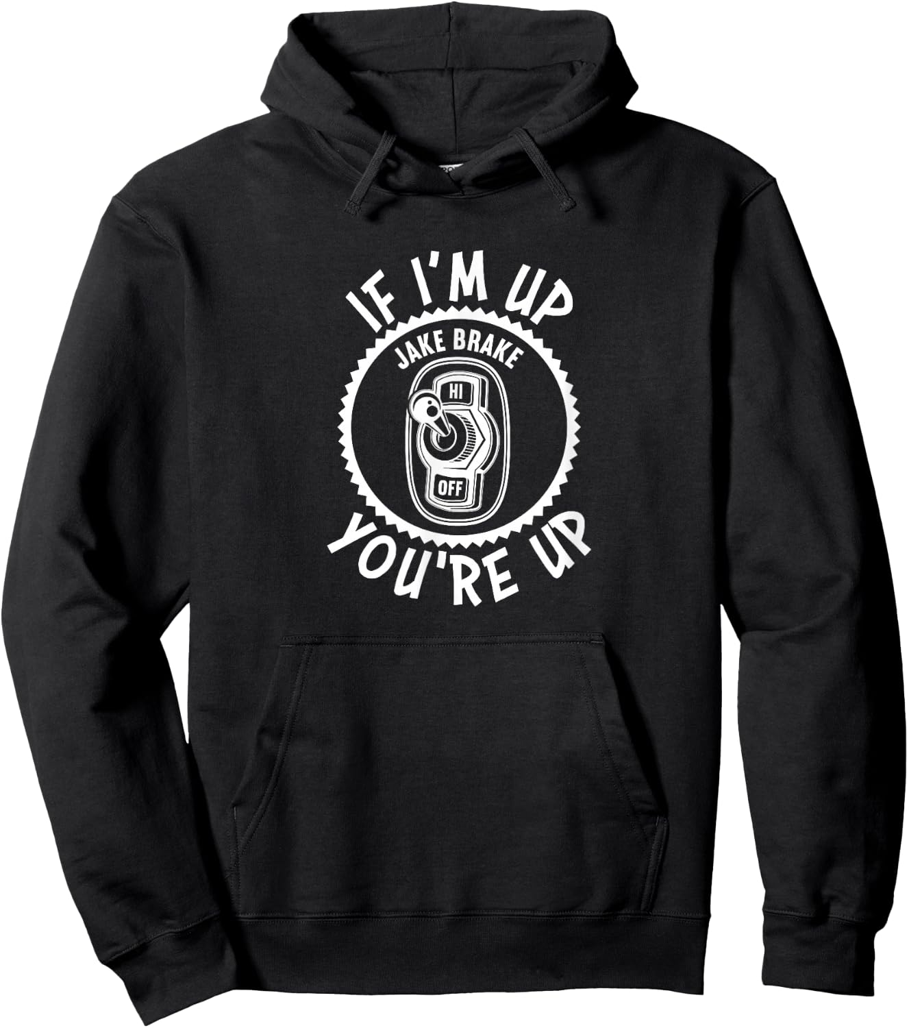 Jake Brake If I'm Up You're Up Diesel Semi Truck Driver Hoodie - Hoodie | Black