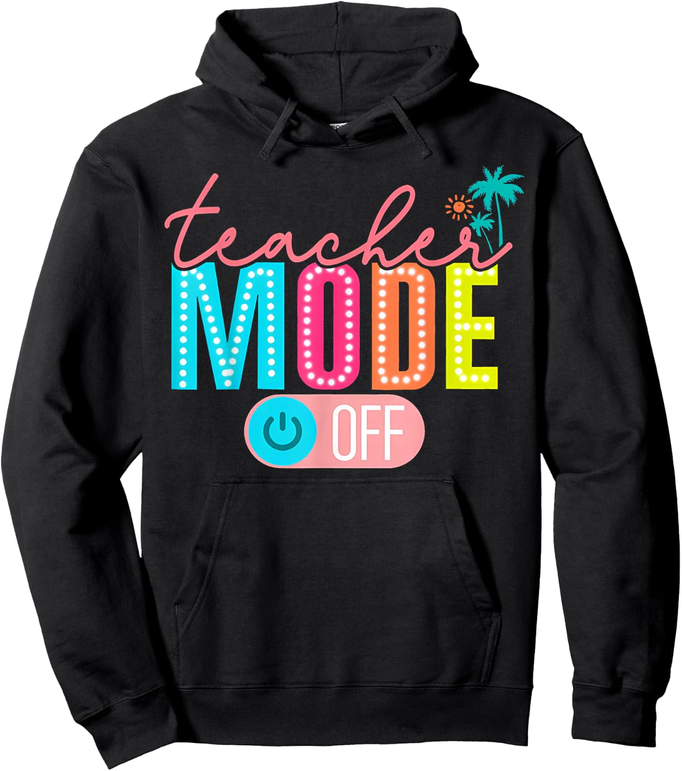 Teacher Mode Off Happy Last Day of School Summer Break Funny Hoodie - Hoodie | Black
