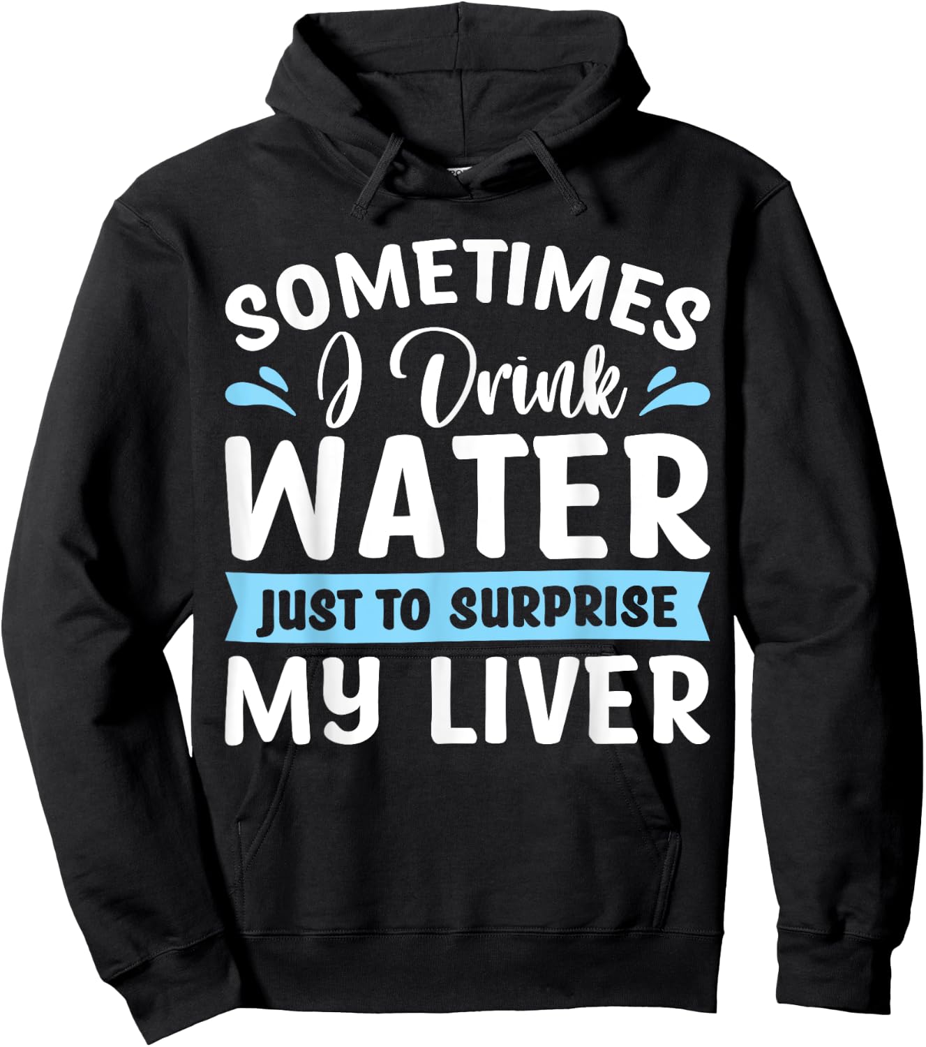 Sometimes I Drink Water Just To Surprise My Liver Hoodie - Hoodie | Black