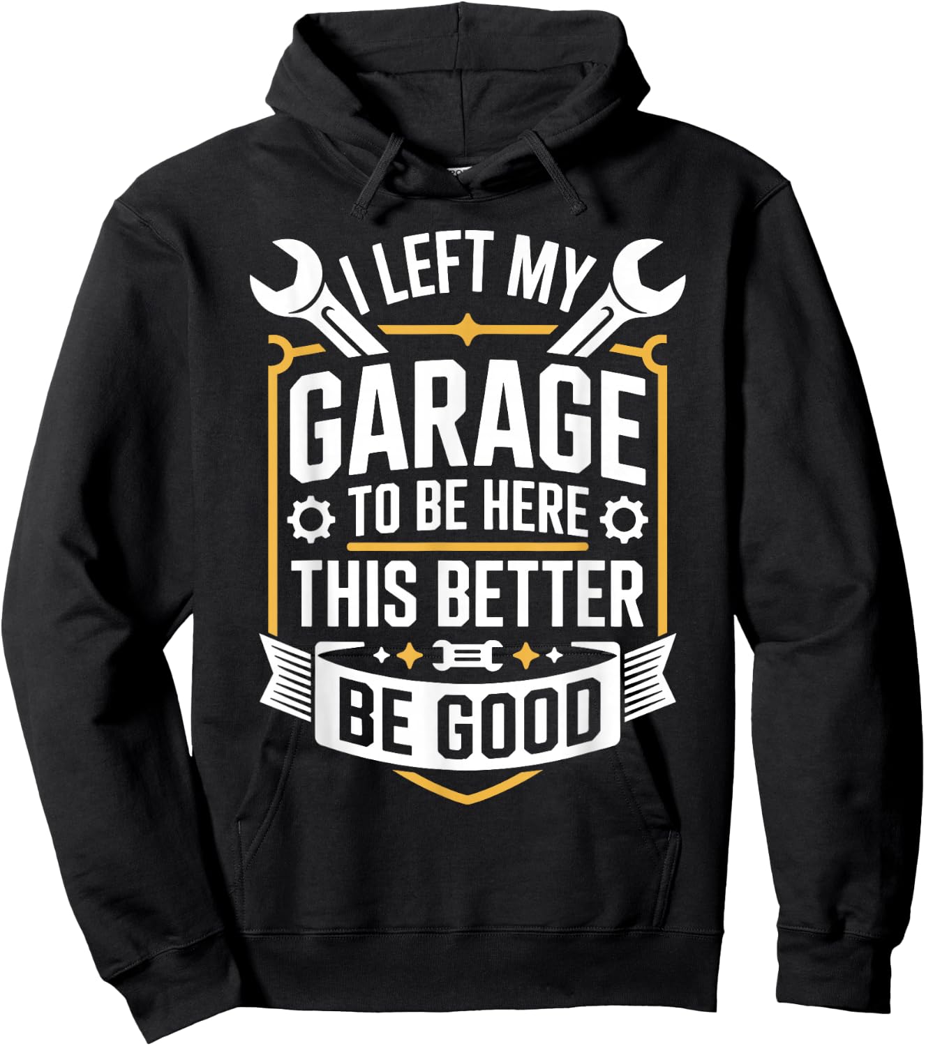 I Left My Garage to Be Here This Better Be Good Mechanic Hoodie - Hoodie | Black