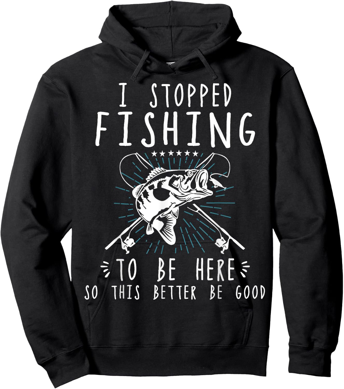 I Stopped Fishing To Be Here So This Better Be Good Hoodie - Hoodie | Black
