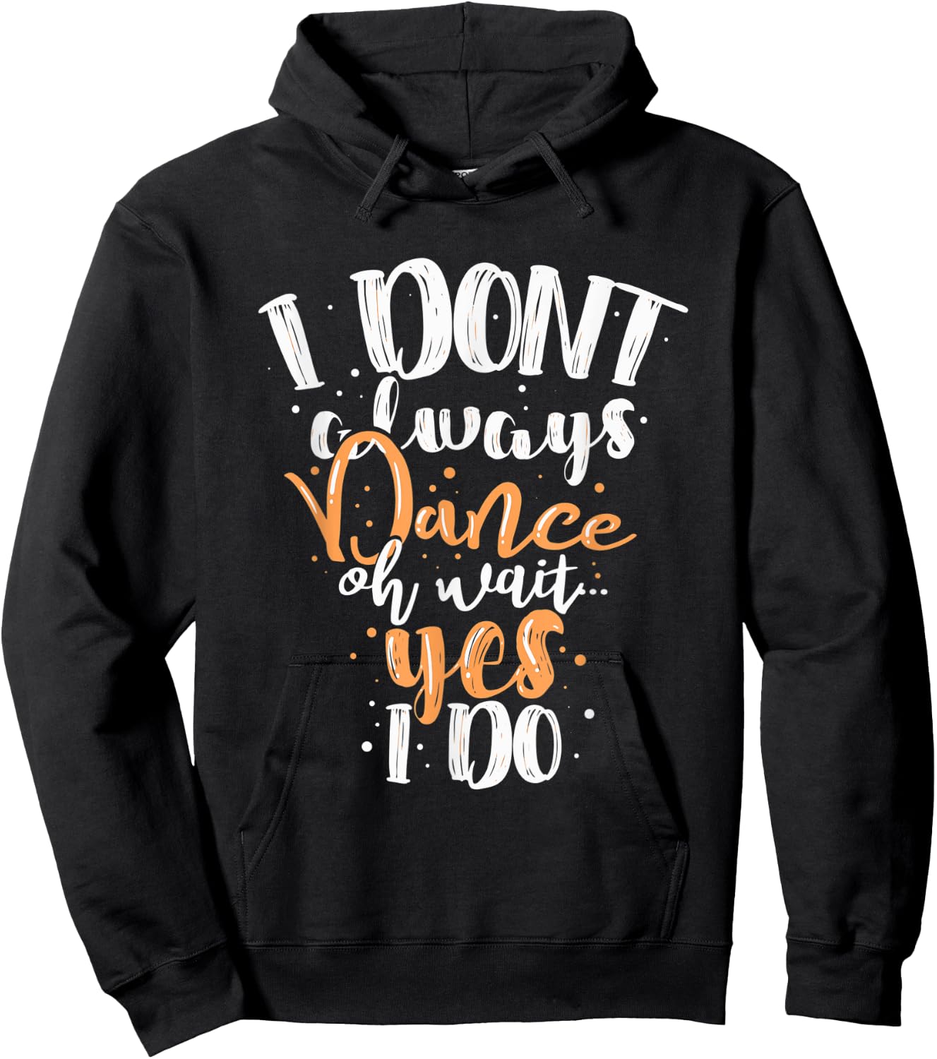 Funny Dance I Dont Always Dance Oh Wait Yes I Do For Dancing Hoodie - Hoodie | Black