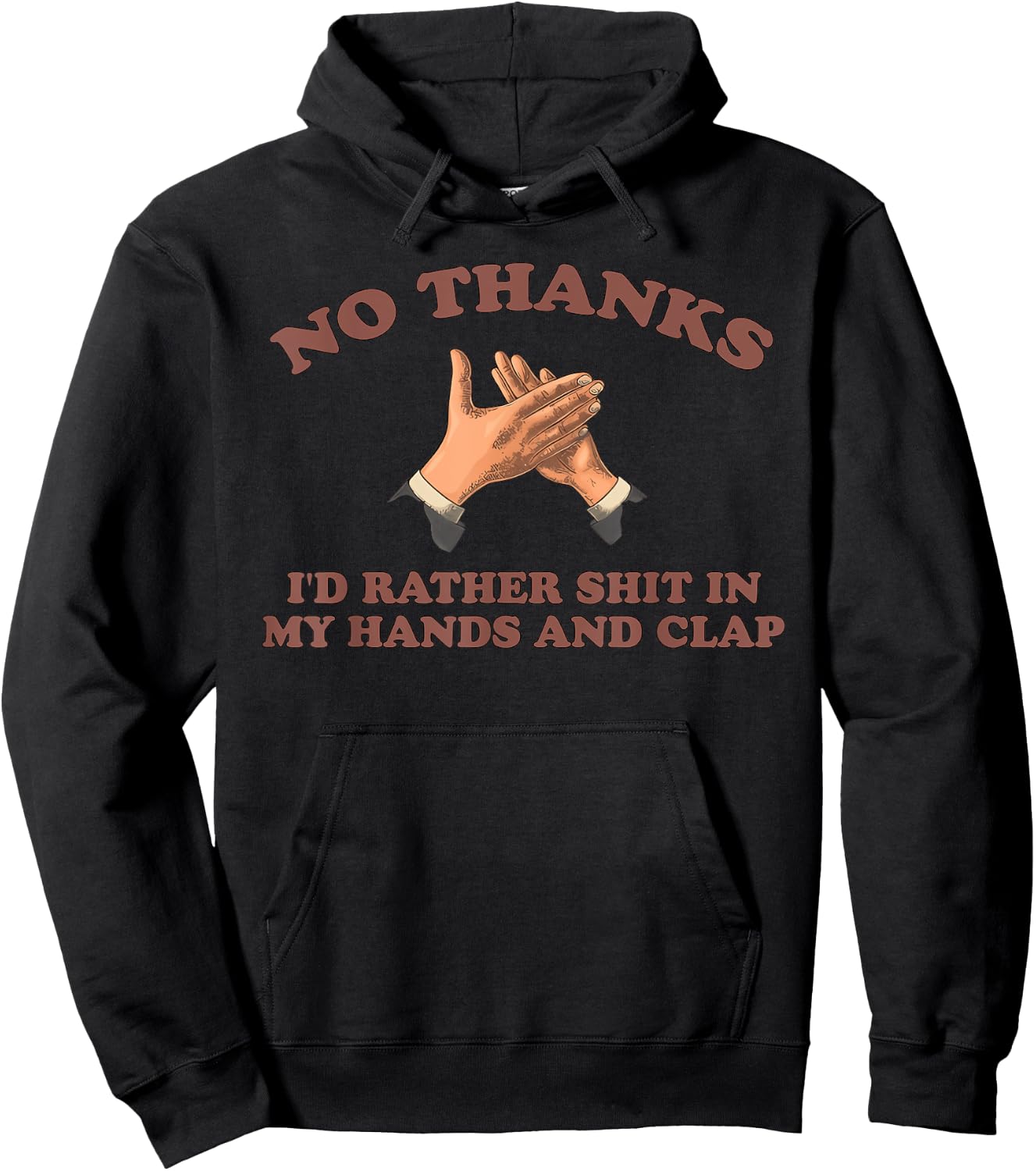 NO THANKS I'D RATHER SHIT IN MY HANDS AND CLAP funny design Hoodie - Hoodie | Black