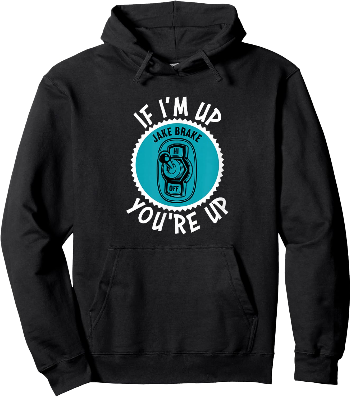 Jake Brake If I'm Up You're Up Diesel Semi Truck Driver Hoodie - Hoodie | Black