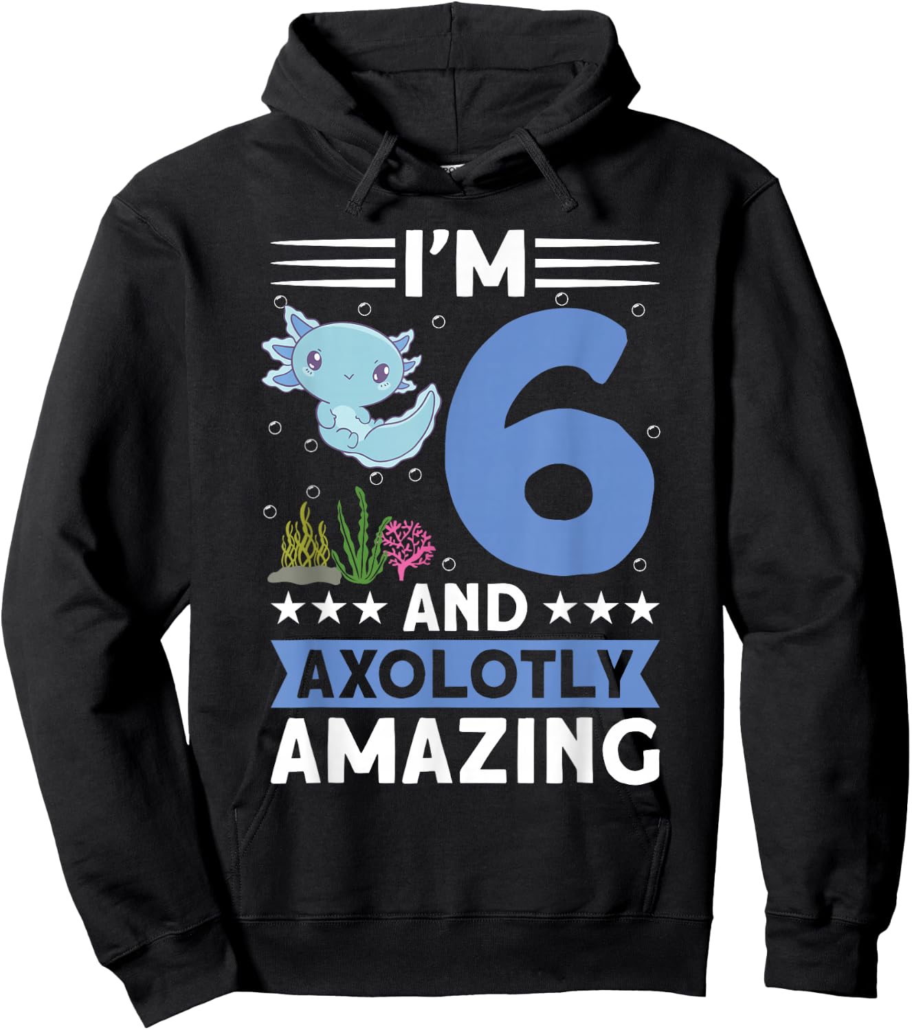 I'm 6 and axolotly amazing 6th Birthday Kids Axolotl Hoodie - Hoodie | Black