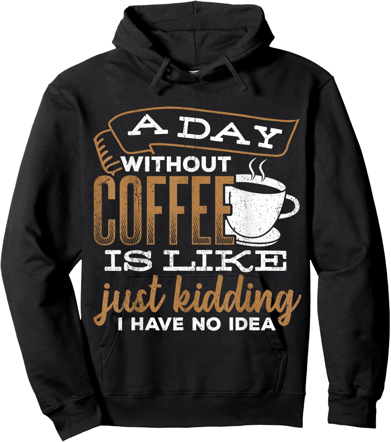 A day without coffee is like just kidding I have no idea Hoodie - Hoodie | Black