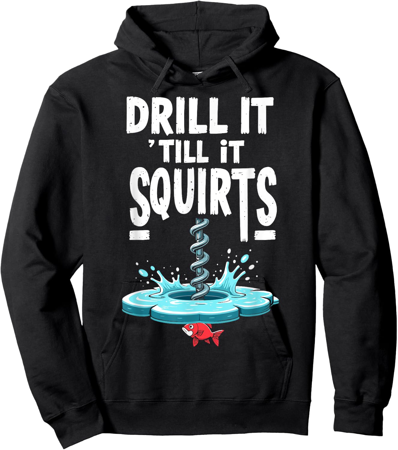 Drill it Till it Squirts Funny Ice Fishing Fisherman Angler Hoodie - Hoodie | Black