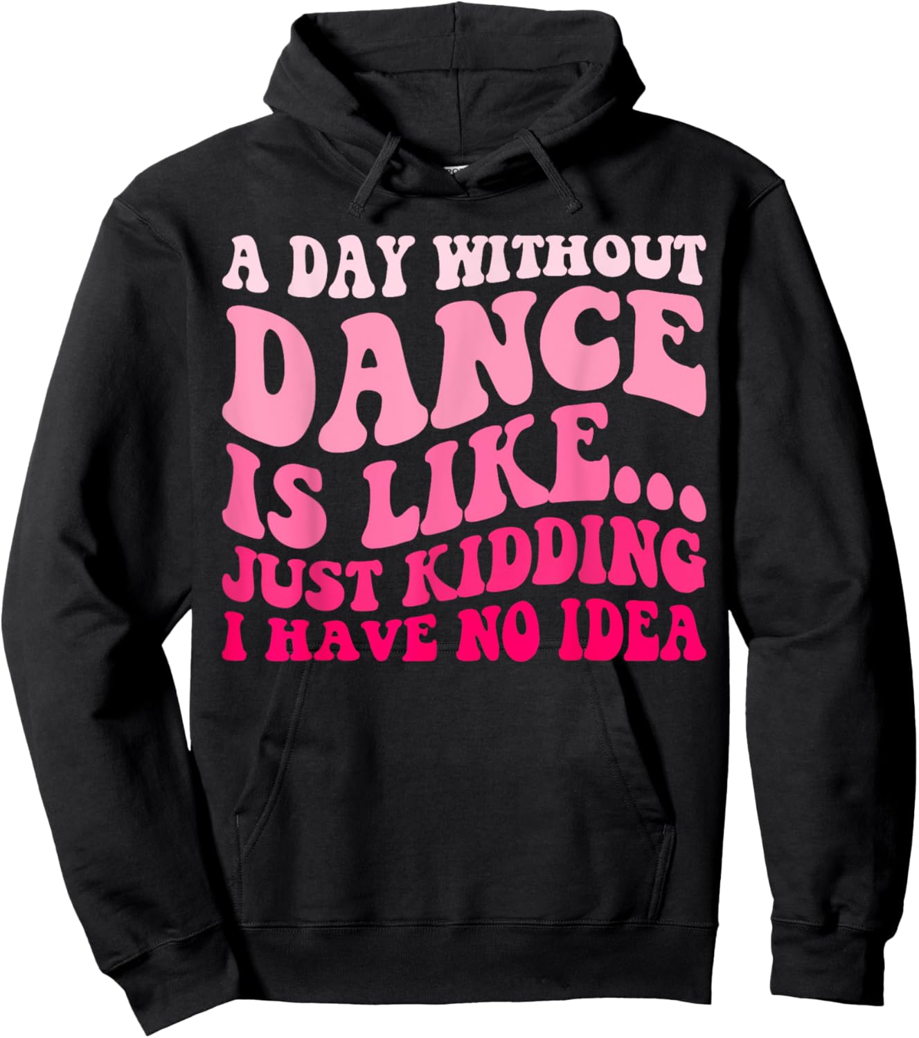 A Day Without Dance Is Like Just Kidding I Have No Idea Hoodie - Hoodie | Black