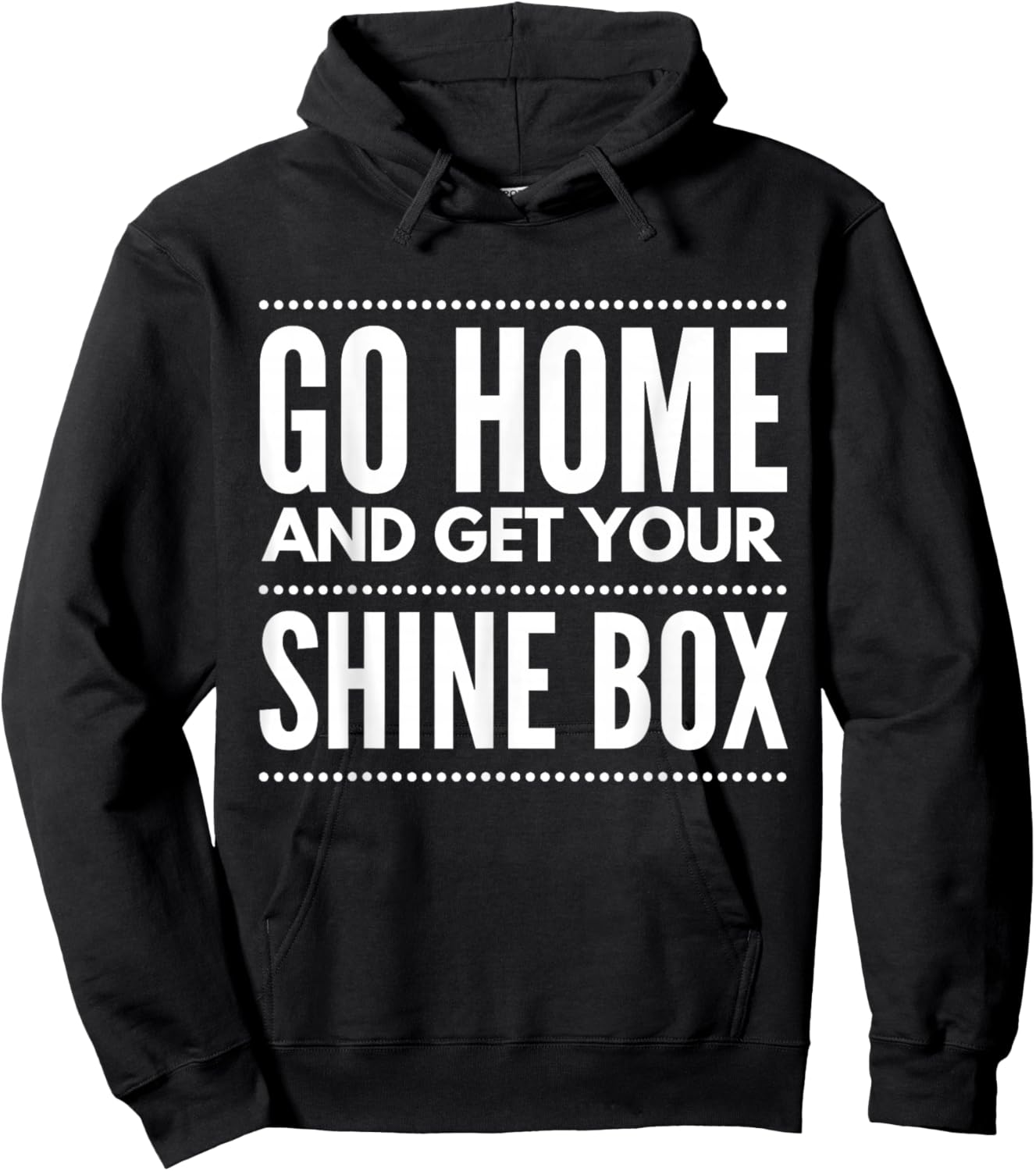 Go Home And Get Your Shine Box - T Shirt Hoodie - Hoodie | Black