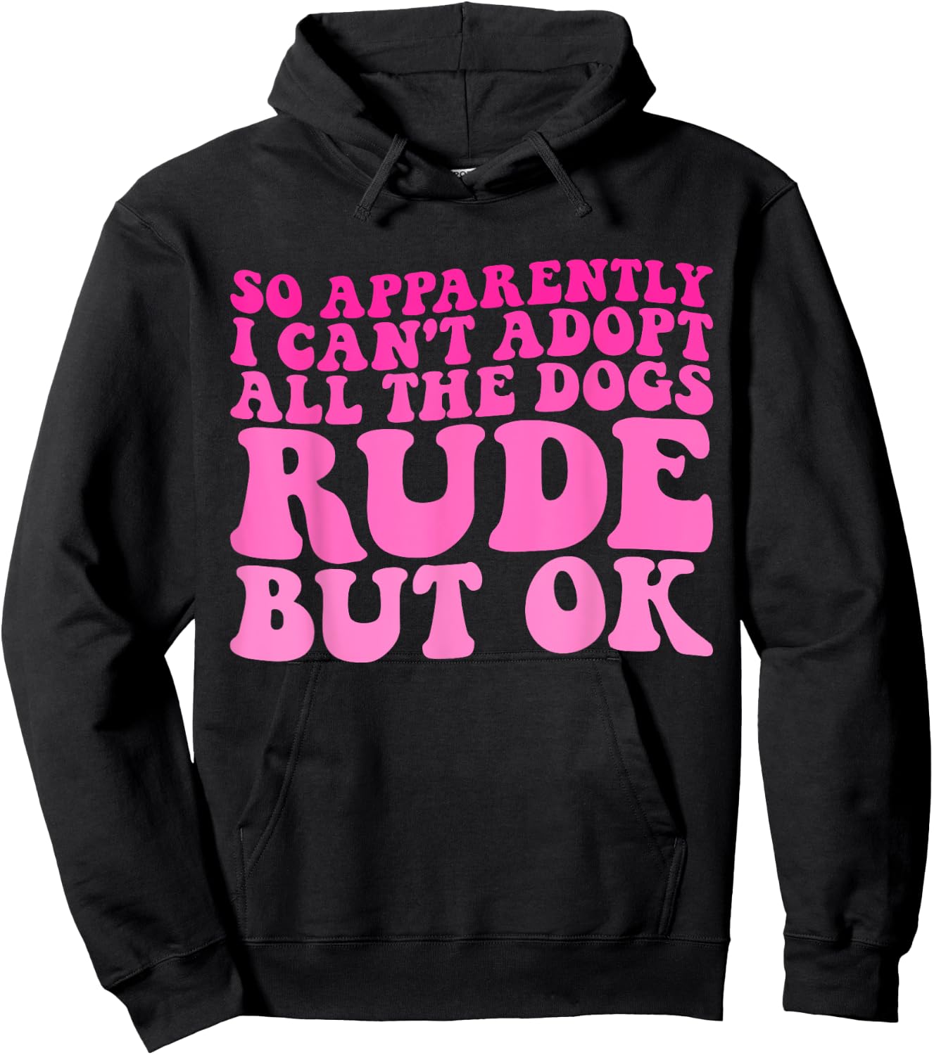 So Apparently I Can't Adopt All the Dogs Rude but Ok Funny Hoodie - Hoodie | Black