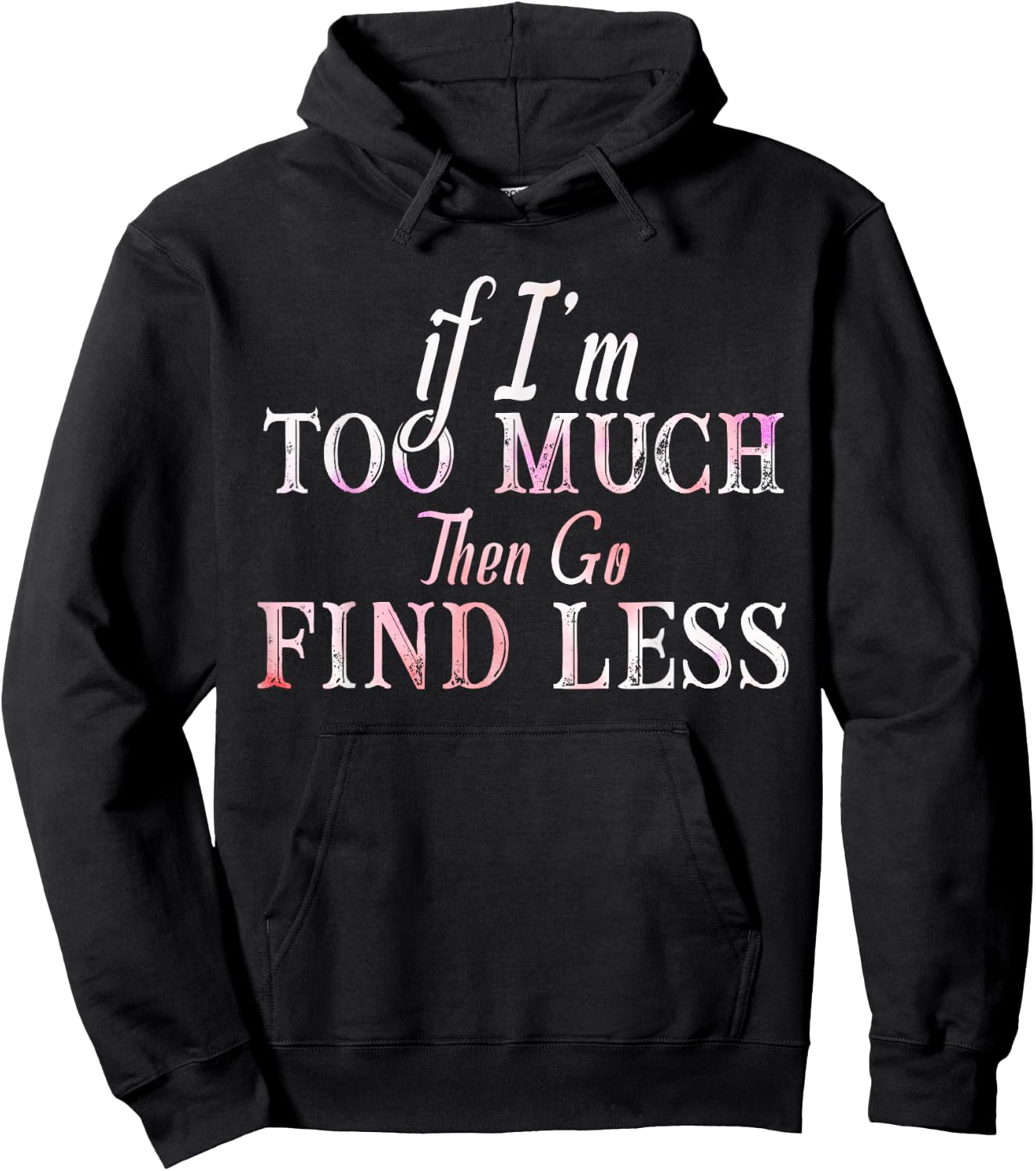 If I'm Too Much Then Go Find Less Hoodie - Hoodie | Black