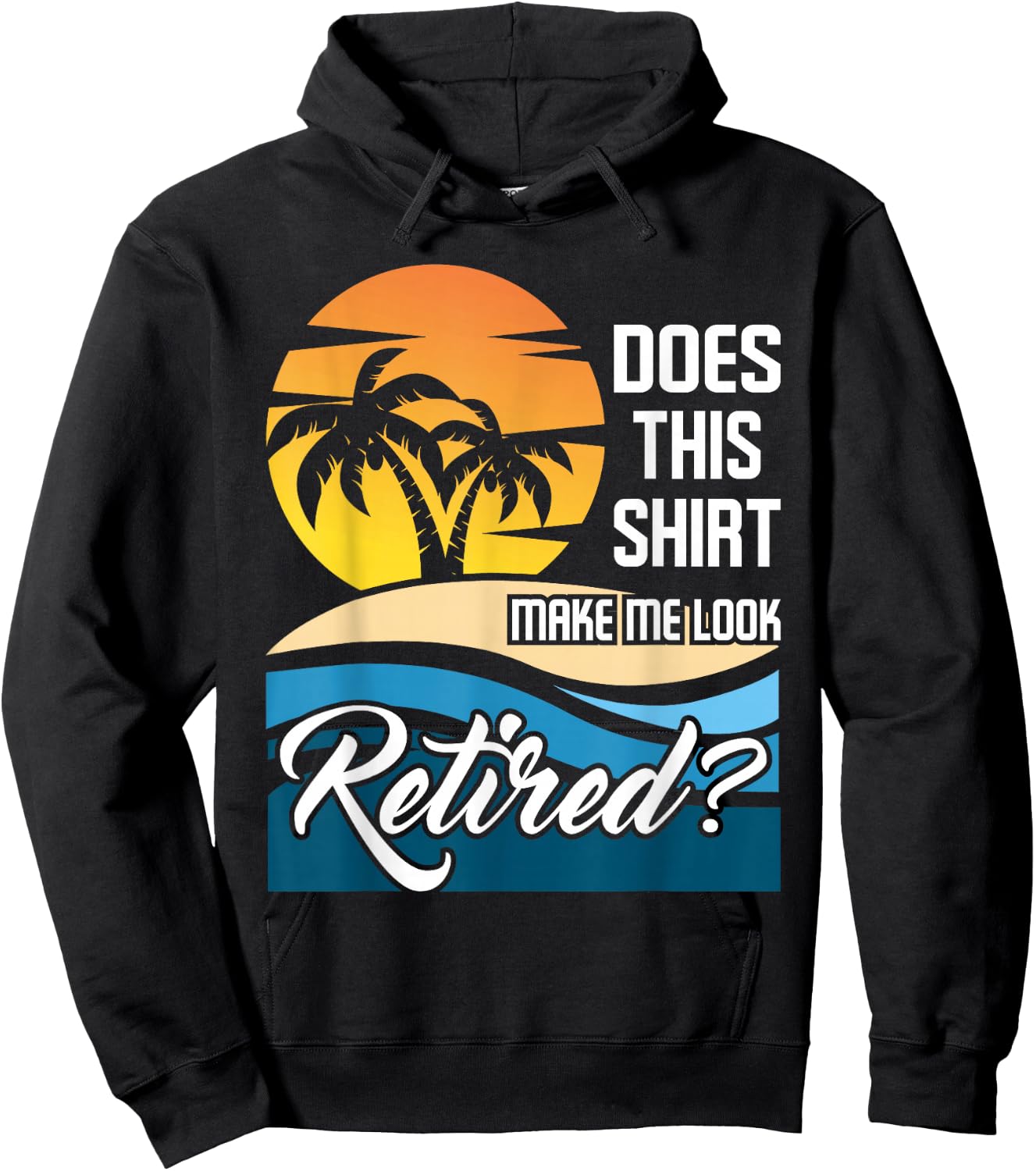 Does This Shirt Make Me Look Retired - Retirement Retiree Hoodie - Hoodie | Black