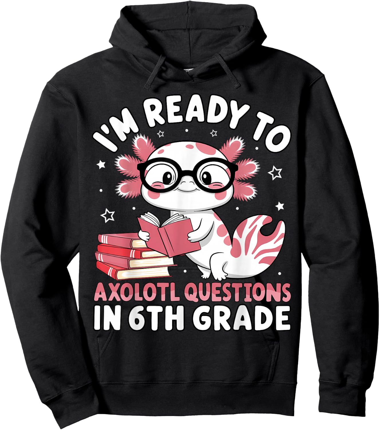 I'm Ready to Axolotl Questions in 6th Grade Back to School Hoodie - Hoodie | Black