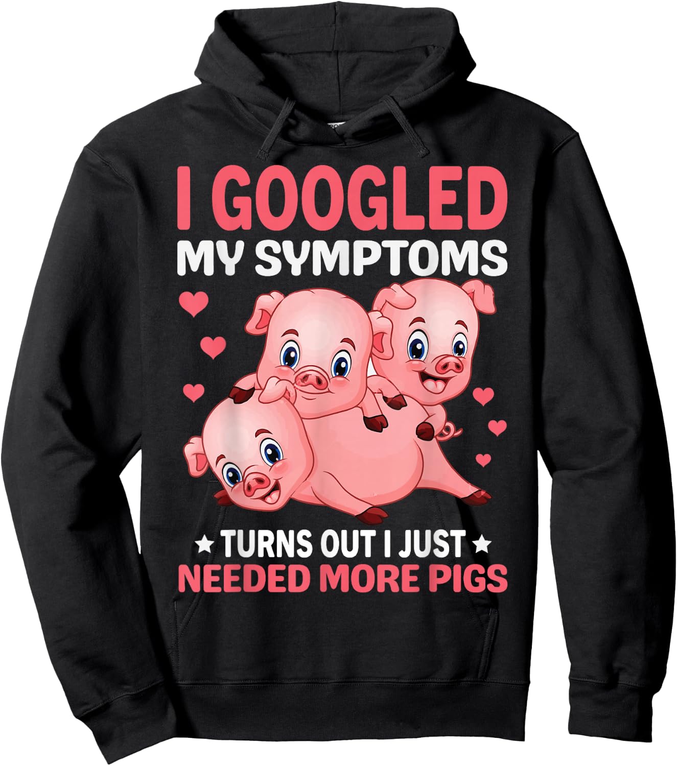 I Googled My Symptoms Turns Out I Just Need More Pigs Hoodie - Hoodie | Black