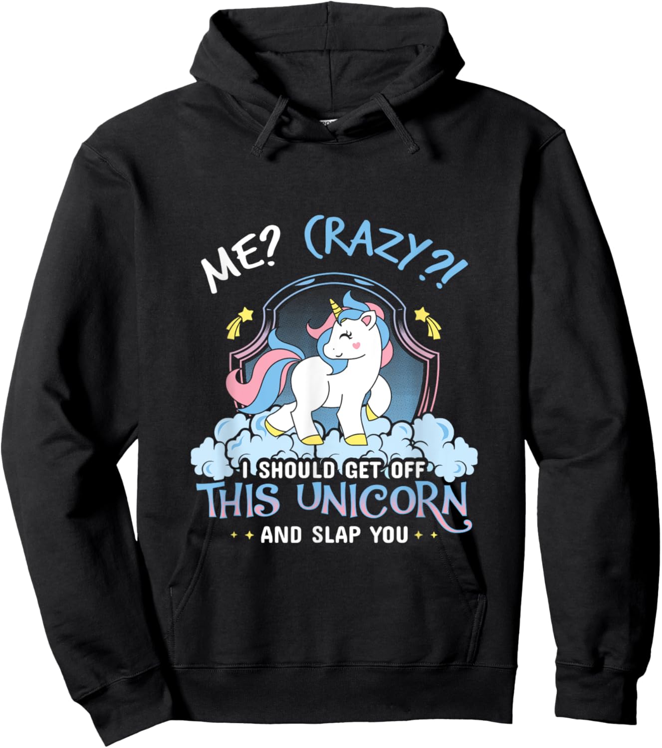 Me Crazy I Should Get Down Off This Unicorn And Slap You Hoodie - Hoodie | Black