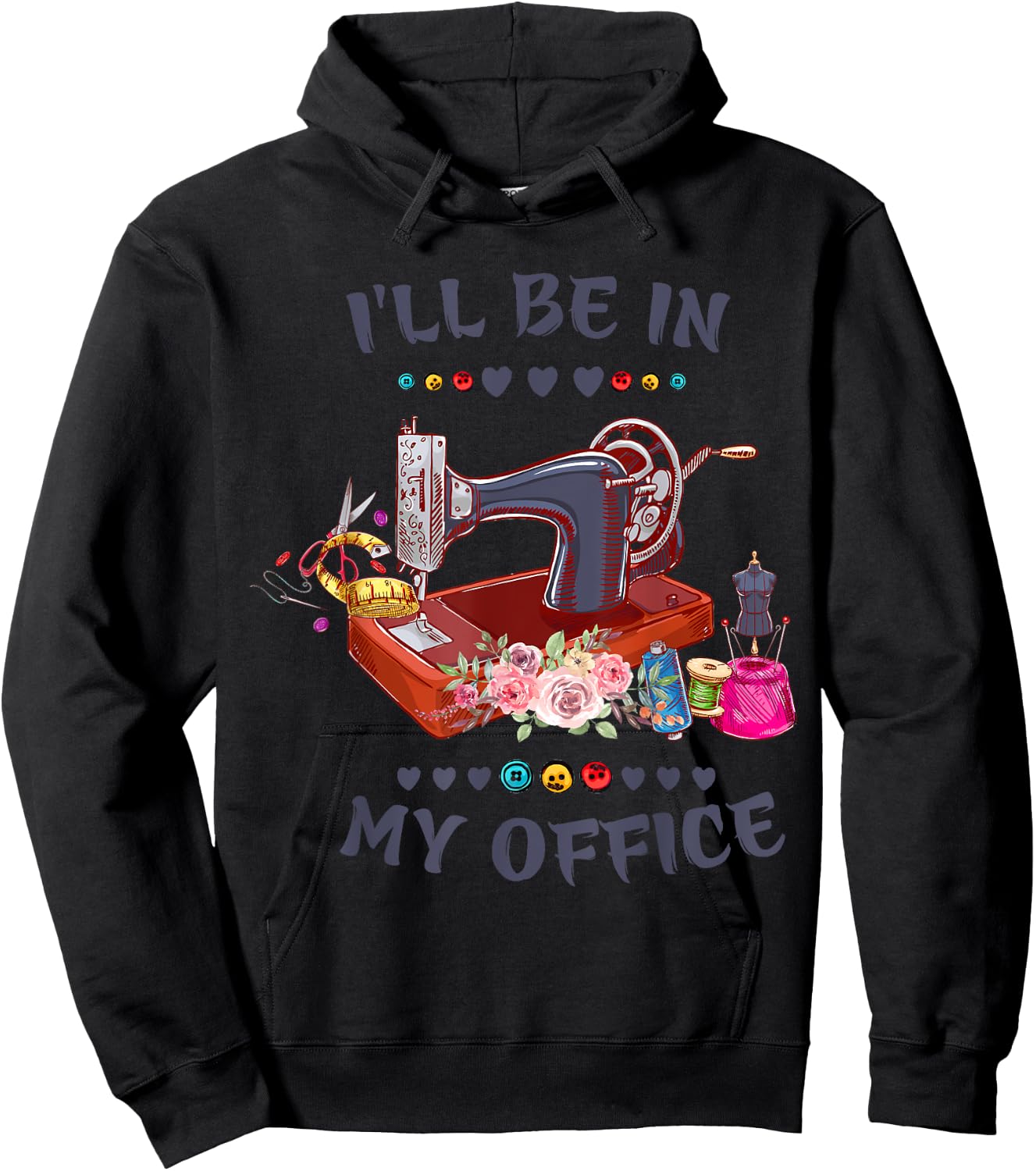 Cute Buttons Floral Sewing Machine I‘ll Be in My Office Hoodie - Hoodie | Black