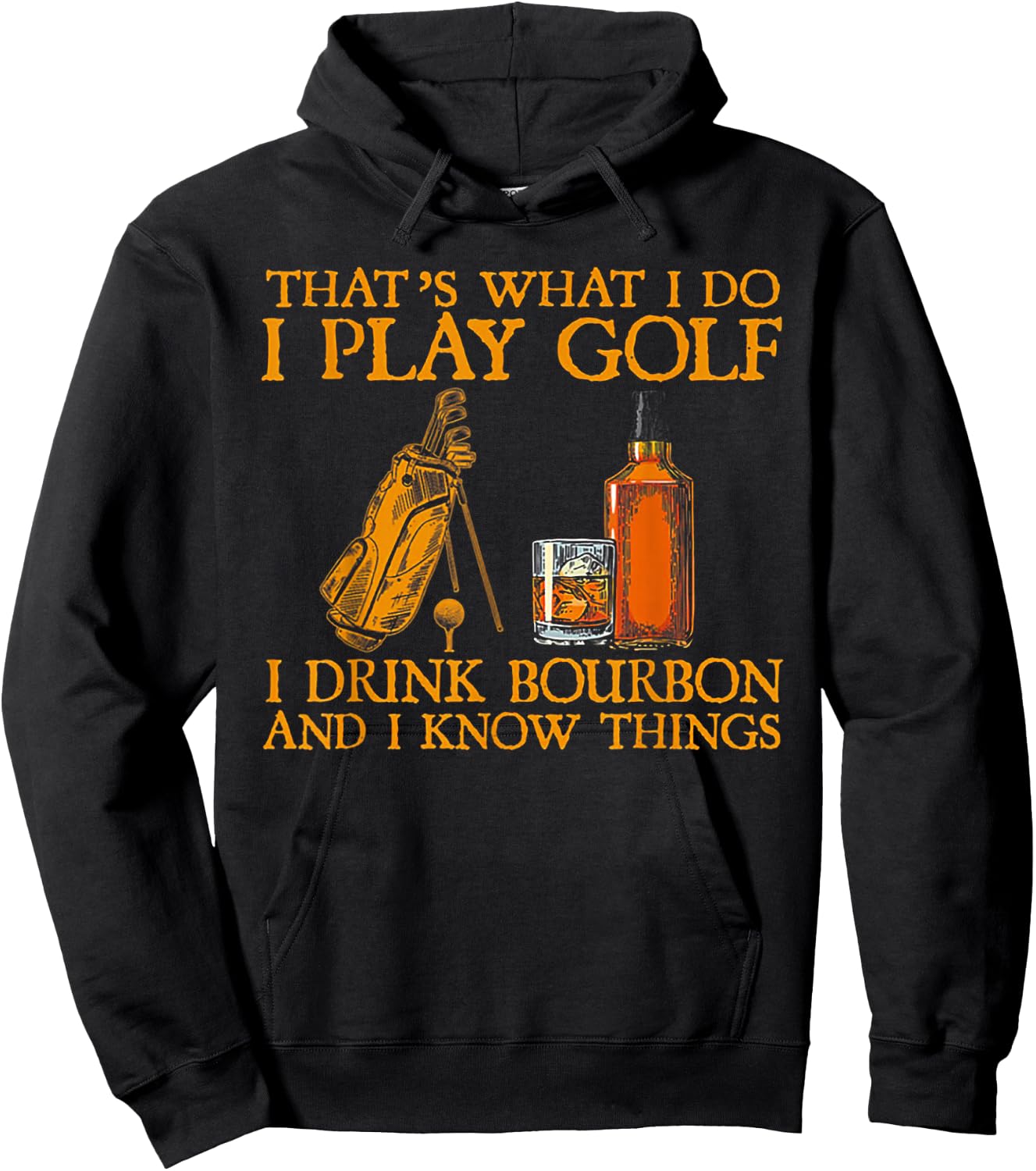 That's What I Do I Play Golf I Drink Bourbon & I Know Things Hoodie - Hoodie | Black