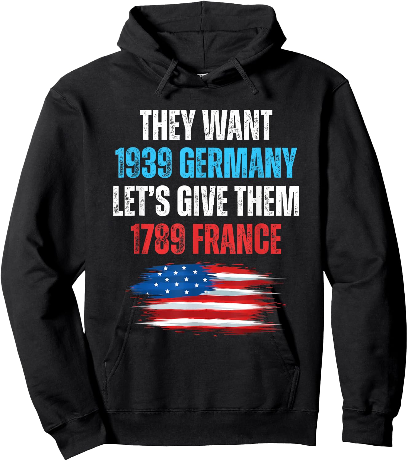 They Want 1939 Germany Let's Give Them 1789 France US Flag Hoodie - Hoodie | Black