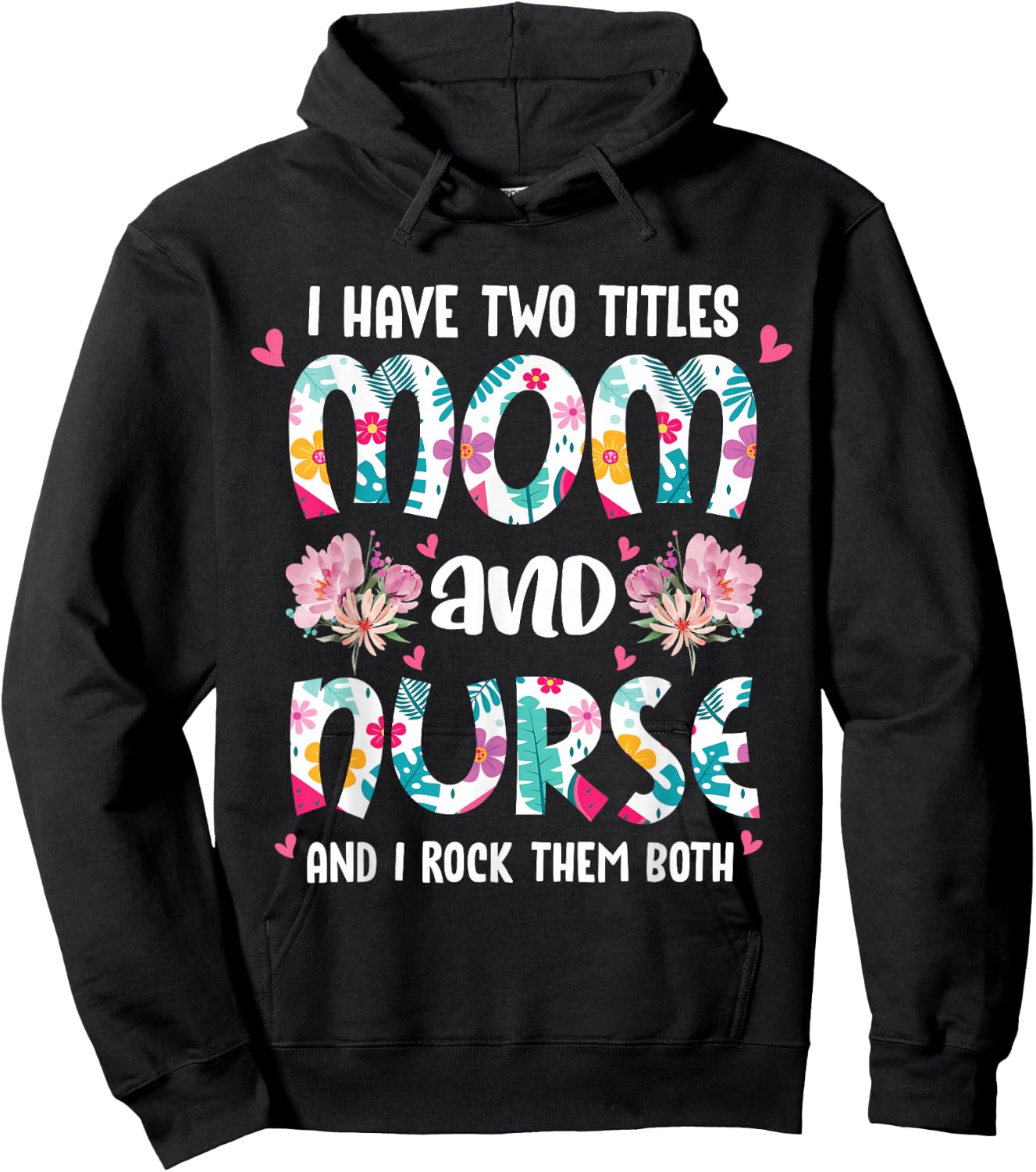 I Have Two Titles Mom and Nurse Happy Mother's Day Floral Hoodie - Hoodie | Black