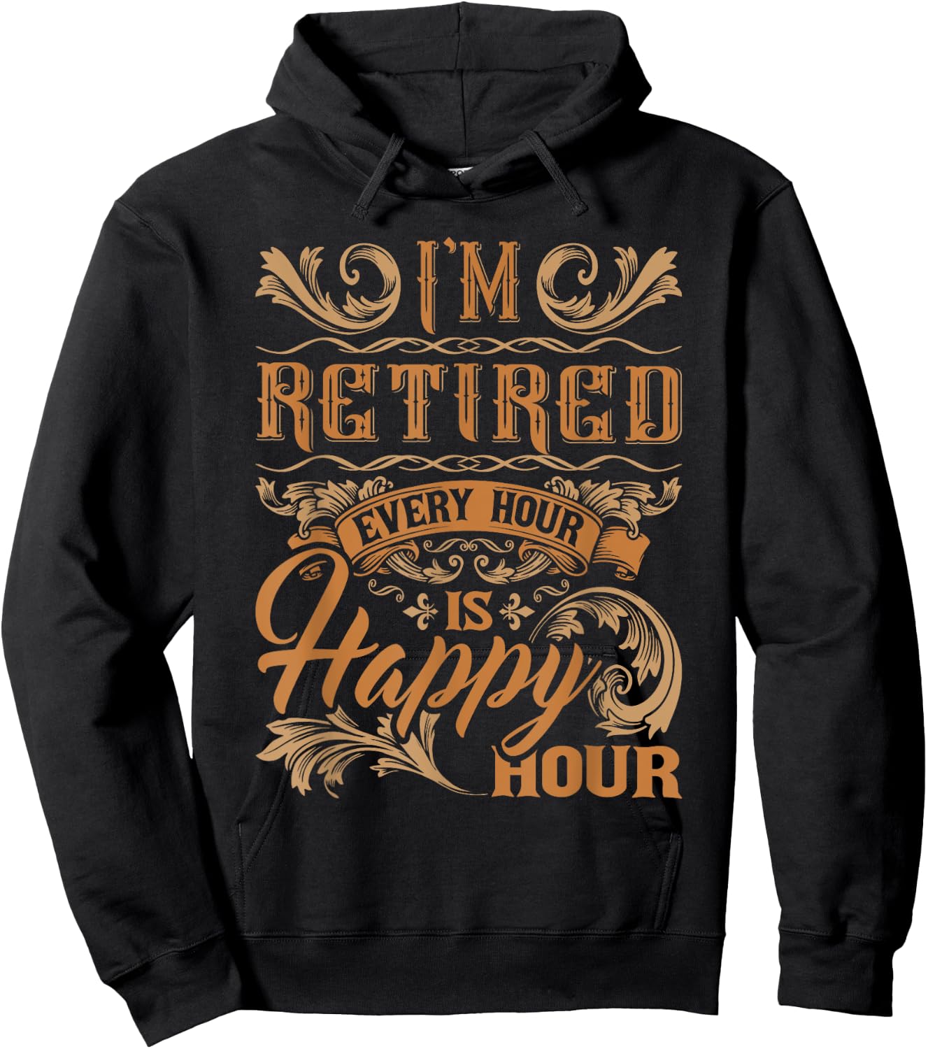 I'm Retired Every Hour Is Happy Hour - Retiree Retirement Hoodie - Hoodie | Black
