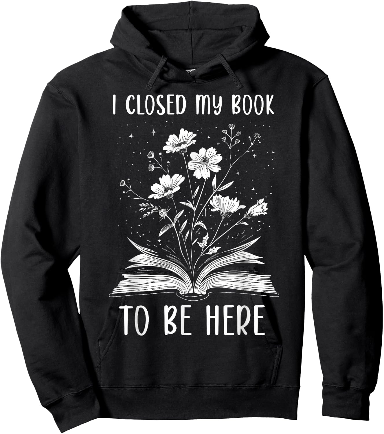 I Closed My Book To Be Here Book Lover Floral Bookworm , black Hoodie - Hoodie | Black