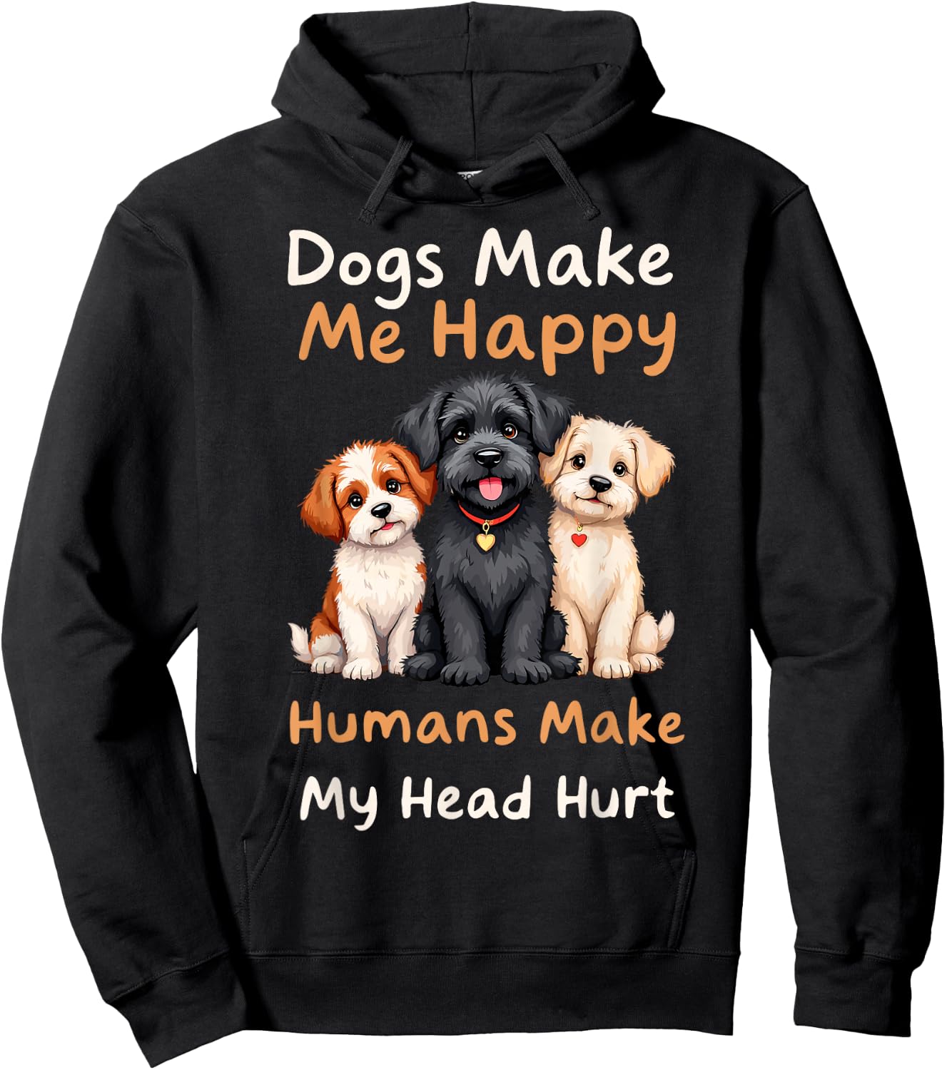 Dogs Make Me Happy Humans Make My Head Hurt Funny Dog Joke Hoodie - Hoodie | Black