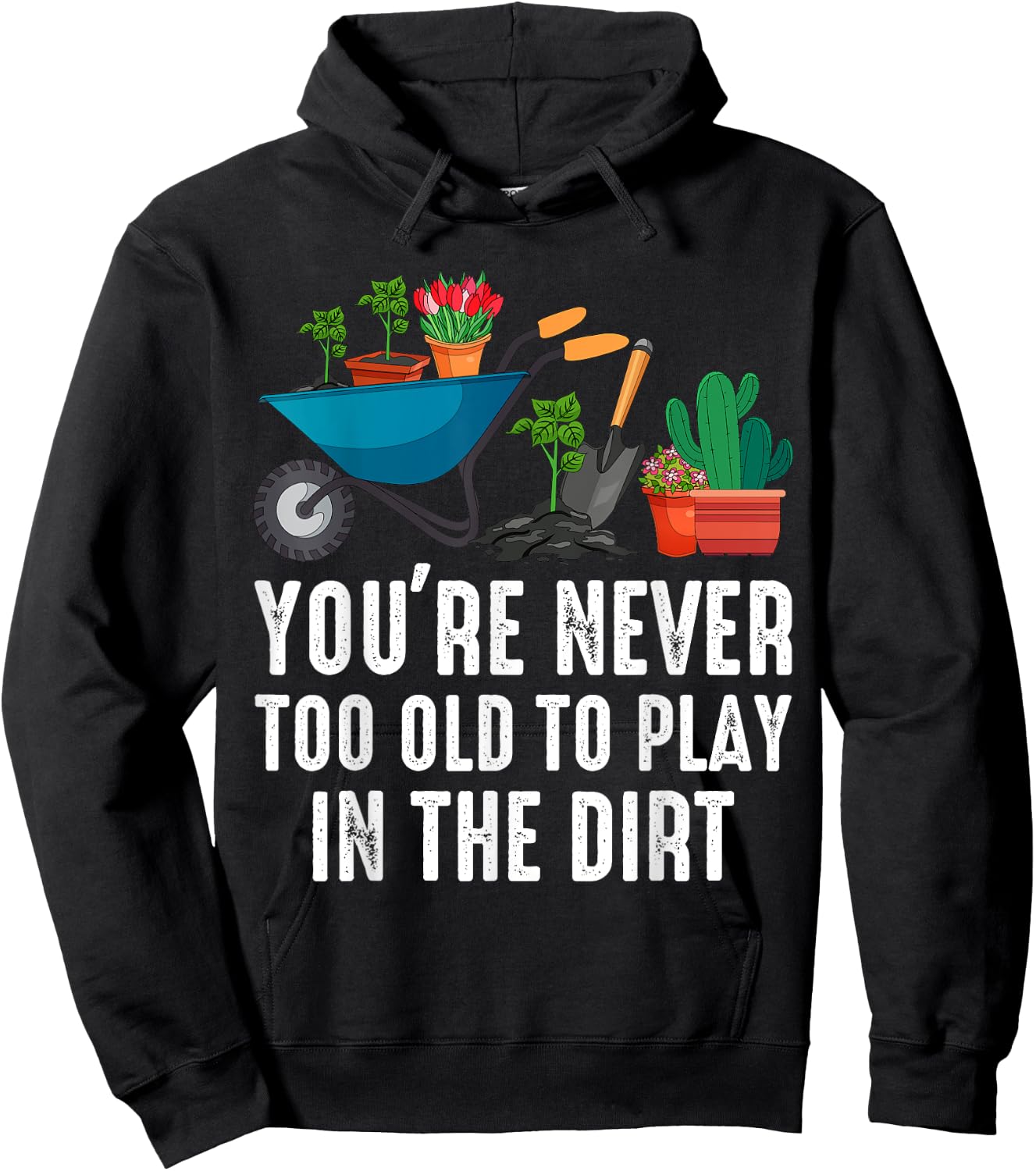 You're Never Too Old To Play In The Dirt Gardening Gardner Hoodie - Hoodie | Black