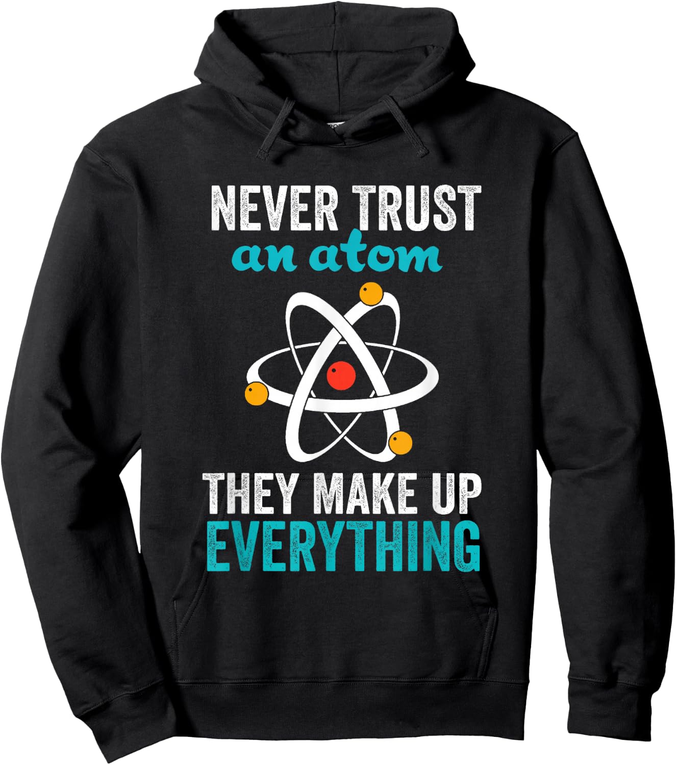 Never Trust An Atom They Make Up Everything Nerdy Nerd Gift Hoodie - Hoodie | Black