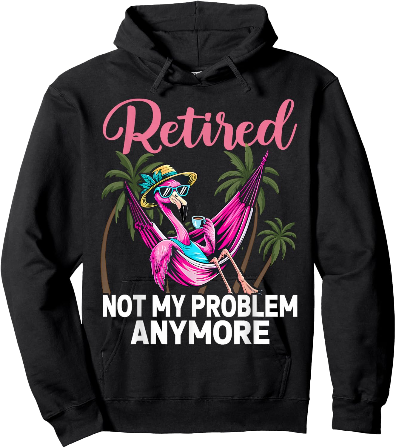 Retired Not My Problem Anymore Funny Flamingo Retirement Hoodie - Hoodie | Black