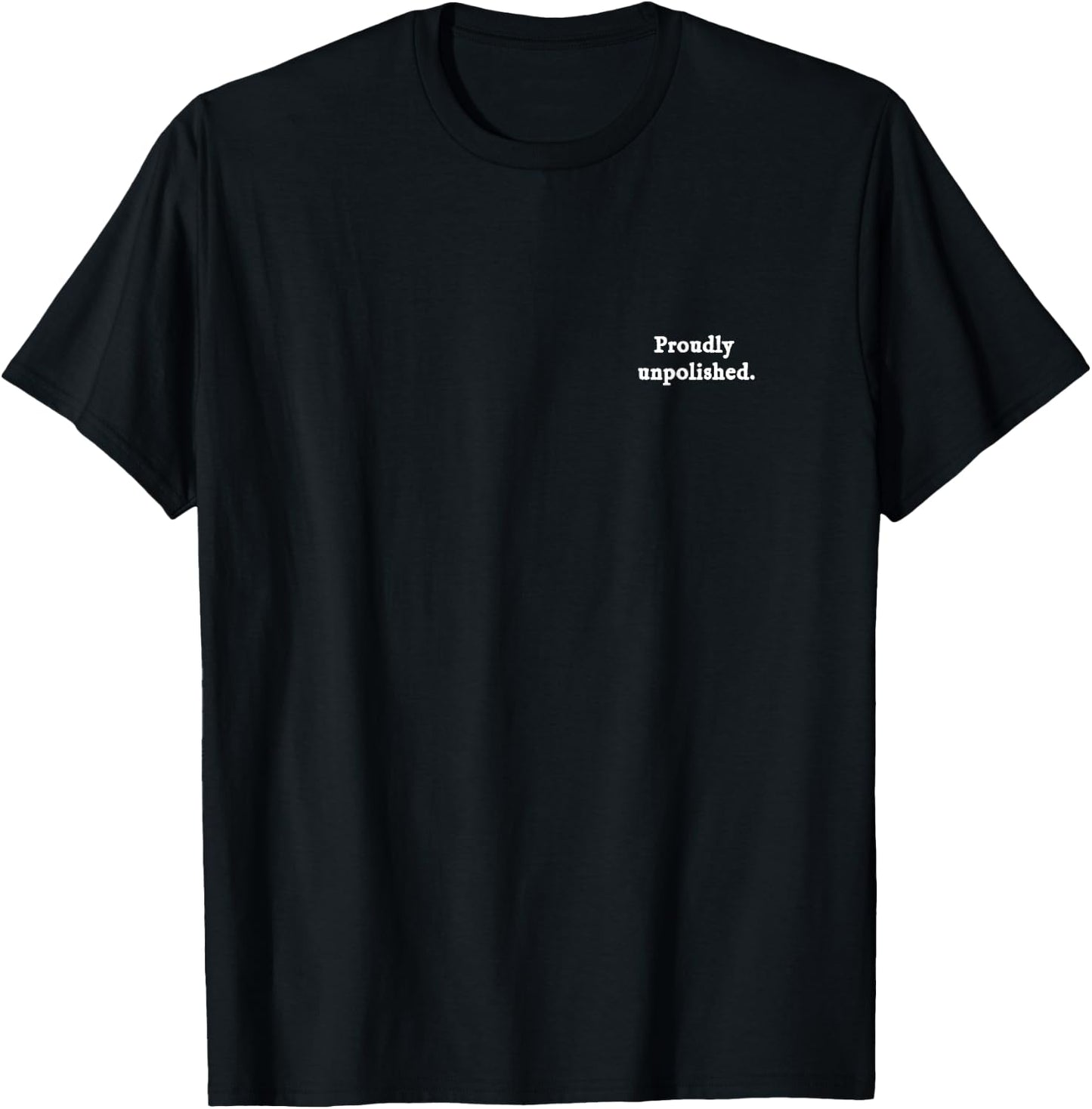 Proudly Unpolished Graphic Design for Bold Self-Expression T-Shirt - T-Shirt | Black