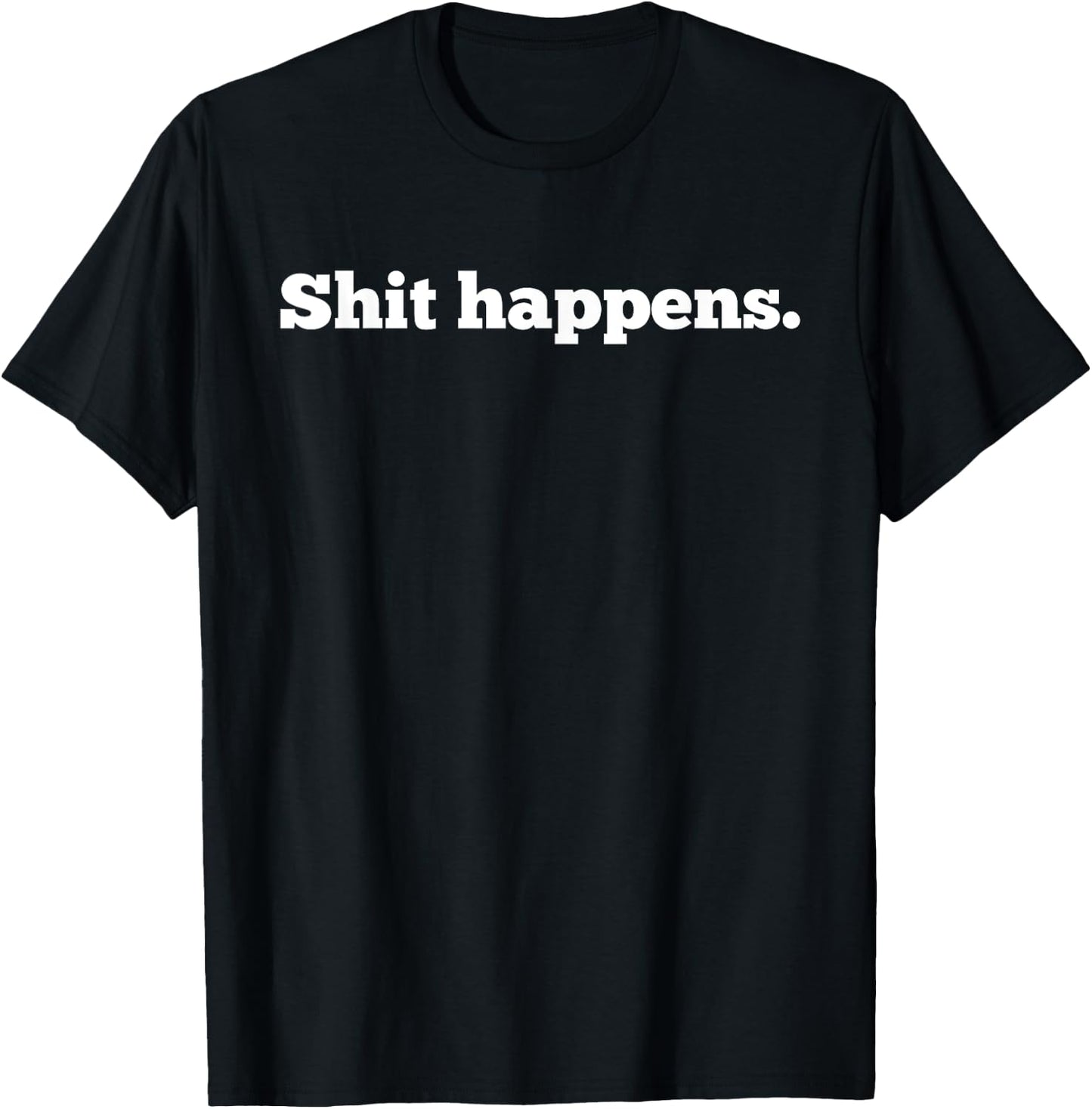 Shit Happens | Funny Adult Humor Shit Happens Shirt T-Shirt - T-Shirt | Black