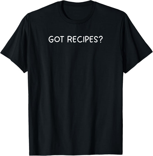 Got Recipes: Funny Chef Cooking Lover T-Shirt - T-Shirt | Black