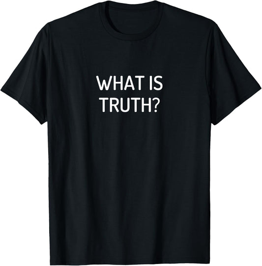 What Is Truth? T-Shirt - T-Shirt | Black