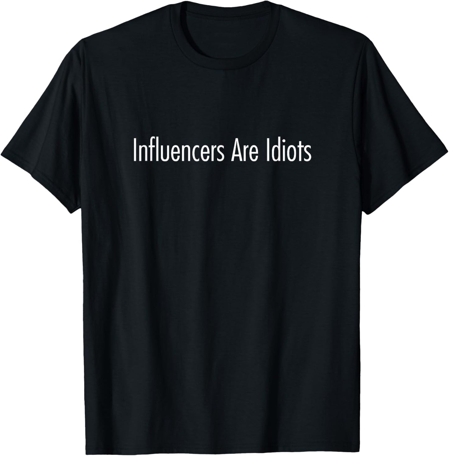 Influencers Are Idiots Shirt Funny Sarcastic Saying T-Shirt - T-Shirt | Black