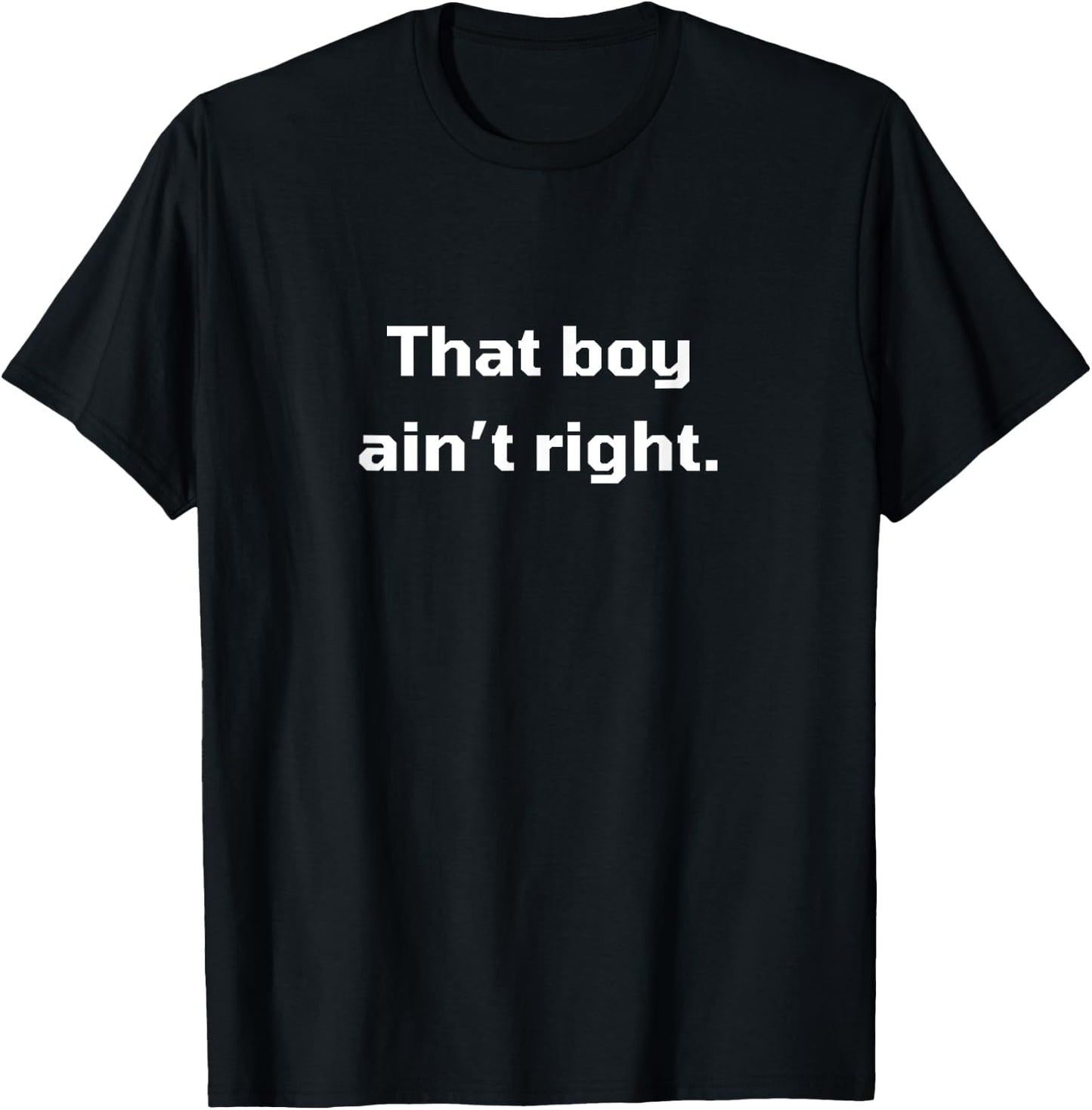 That boy ain’t right. T-Shirt - T-Shirt | Black