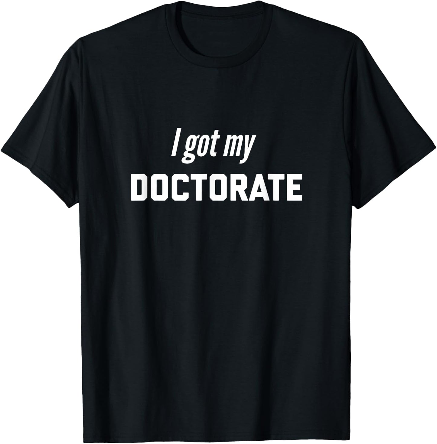 I Got my Doctorate! degree present for future doctors T-Shirt - T-Shirt | Black