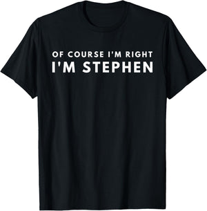 Of Course I'm Right I'm Stephen Nice Gift T-Shirt - T-Shirt | Black