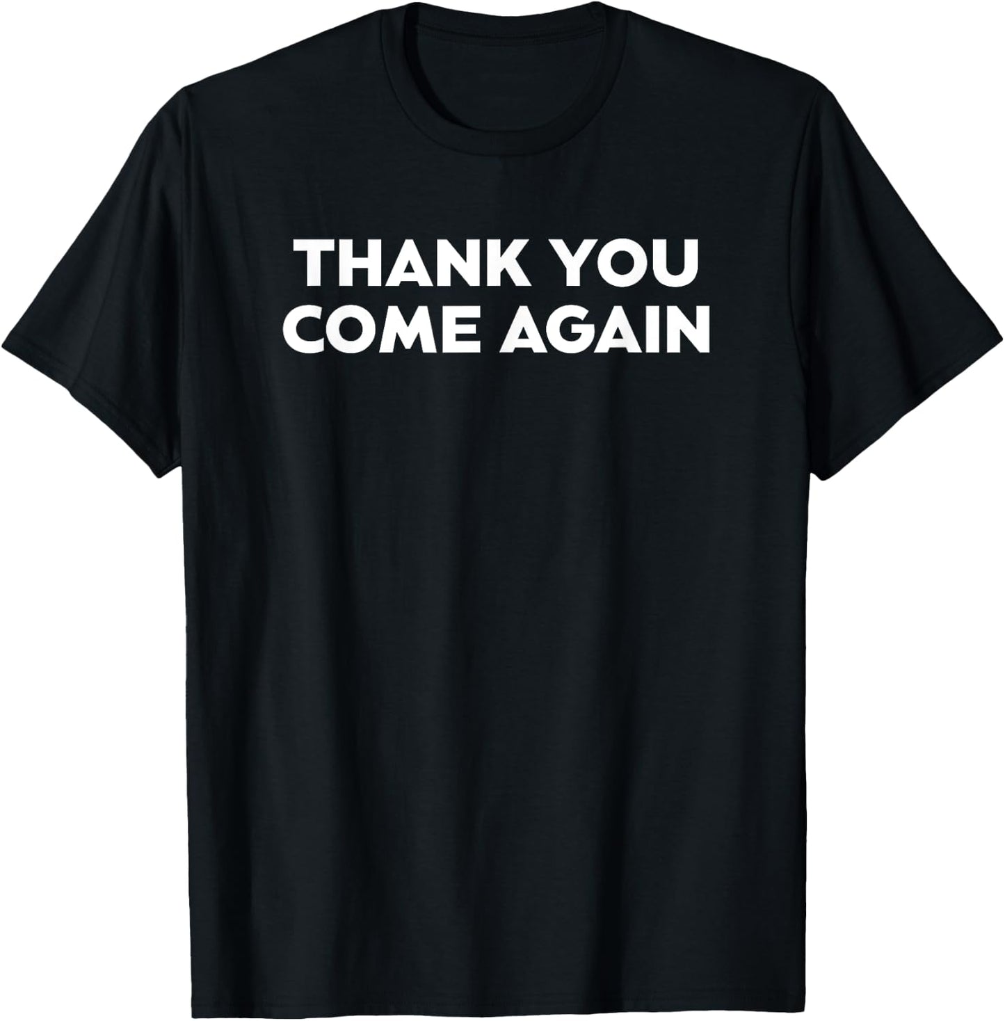Funny Thank You Come Again Gratitude and Grateful T-Shirt - T-Shirt | Black